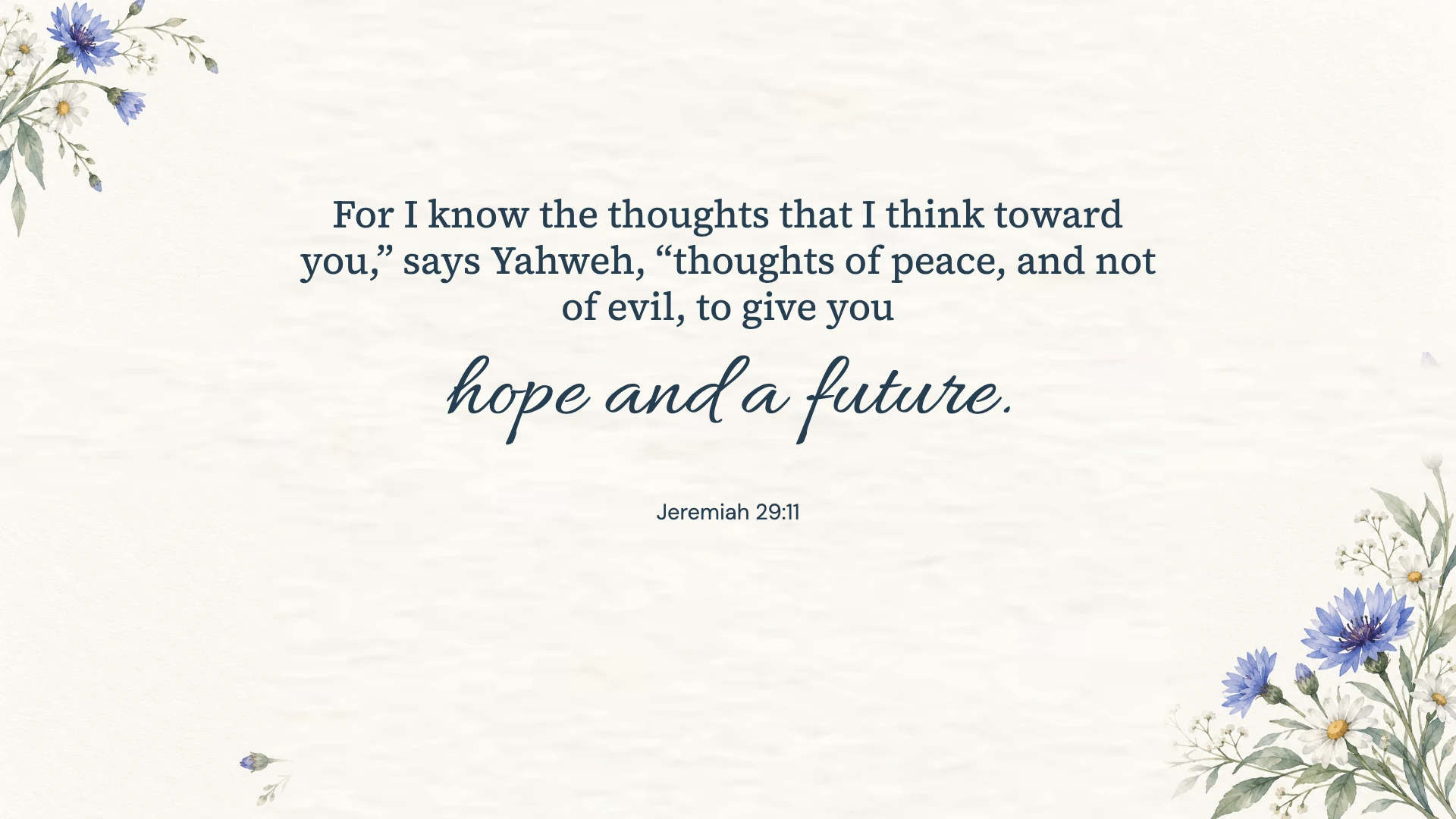 Jeremiah 29:11 · Blue watercolor — Floral desktop wallpaper. Jeremiah 29:11: For I know the thoughts that I think toward you,” says Yahweh, “thoughts of peace, and not of evil, to give you hope and a future.