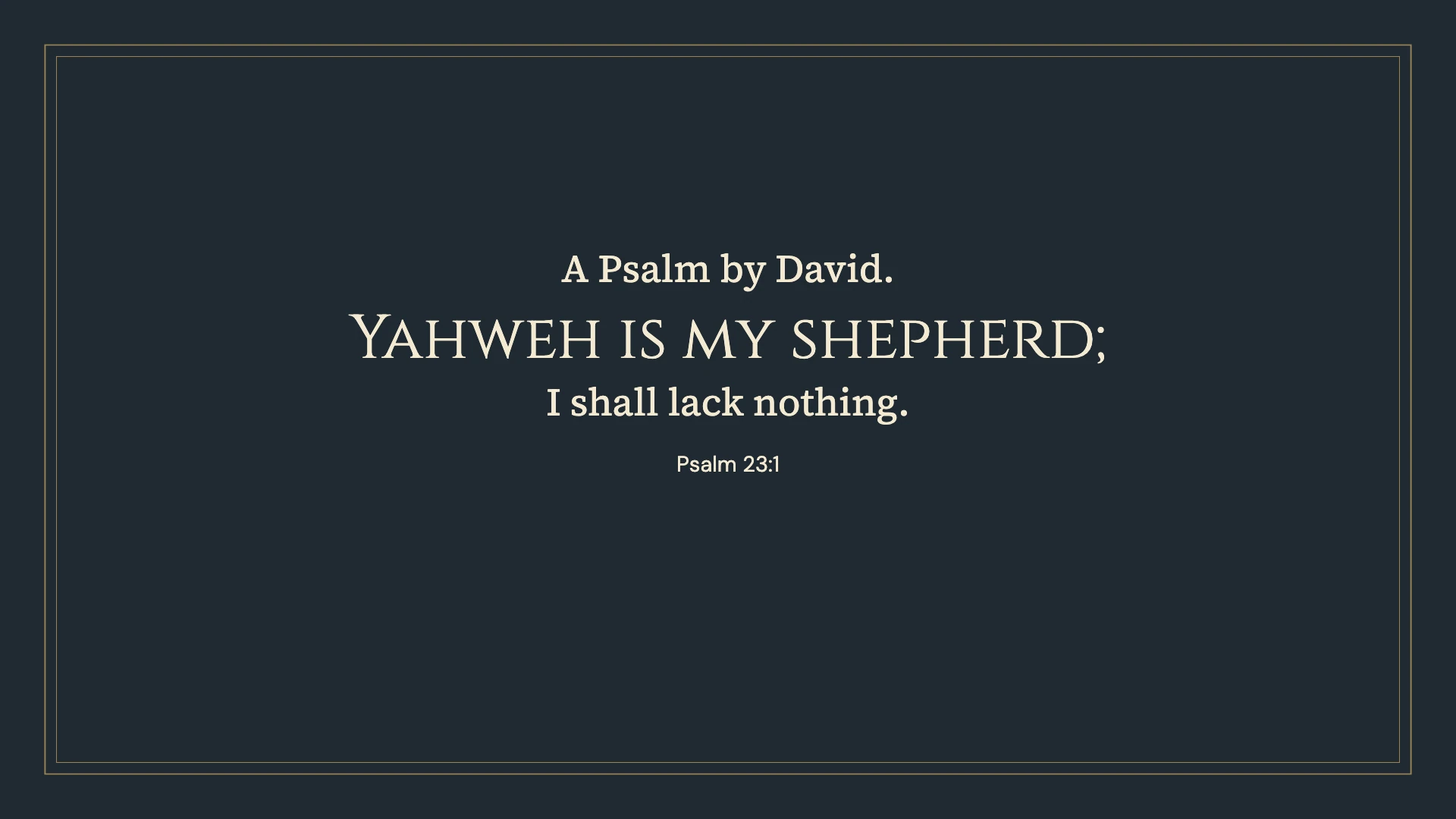 Psalm 23:1 · Classic frame — Vintage desktop wallpaper. Psalm 23:1: A Psalm by David. Yahweh is my shepherd; I shall lack nothing.