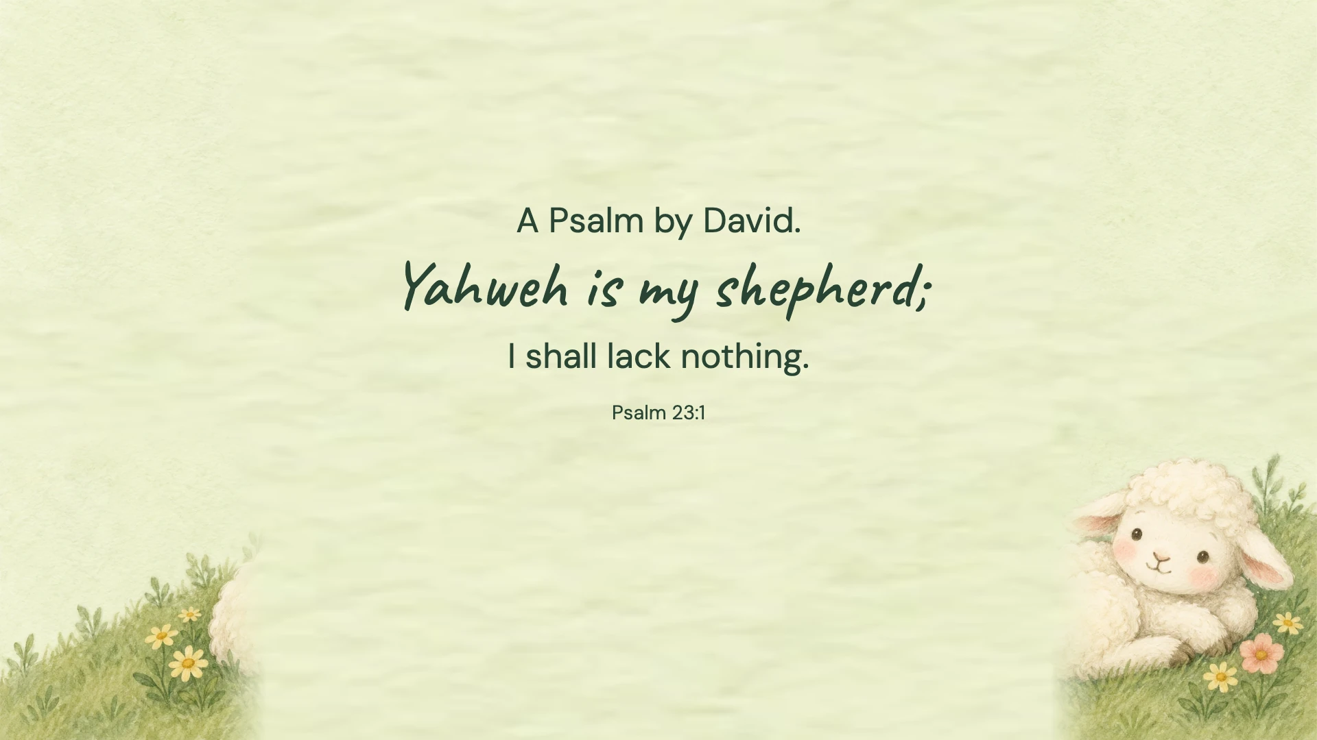 Psalm 23:1 · Gentle illustration — Kids and family desktop wallpaper. Psalm 23:1: A Psalm by David. Yahweh is my shepherd; I shall lack nothing.