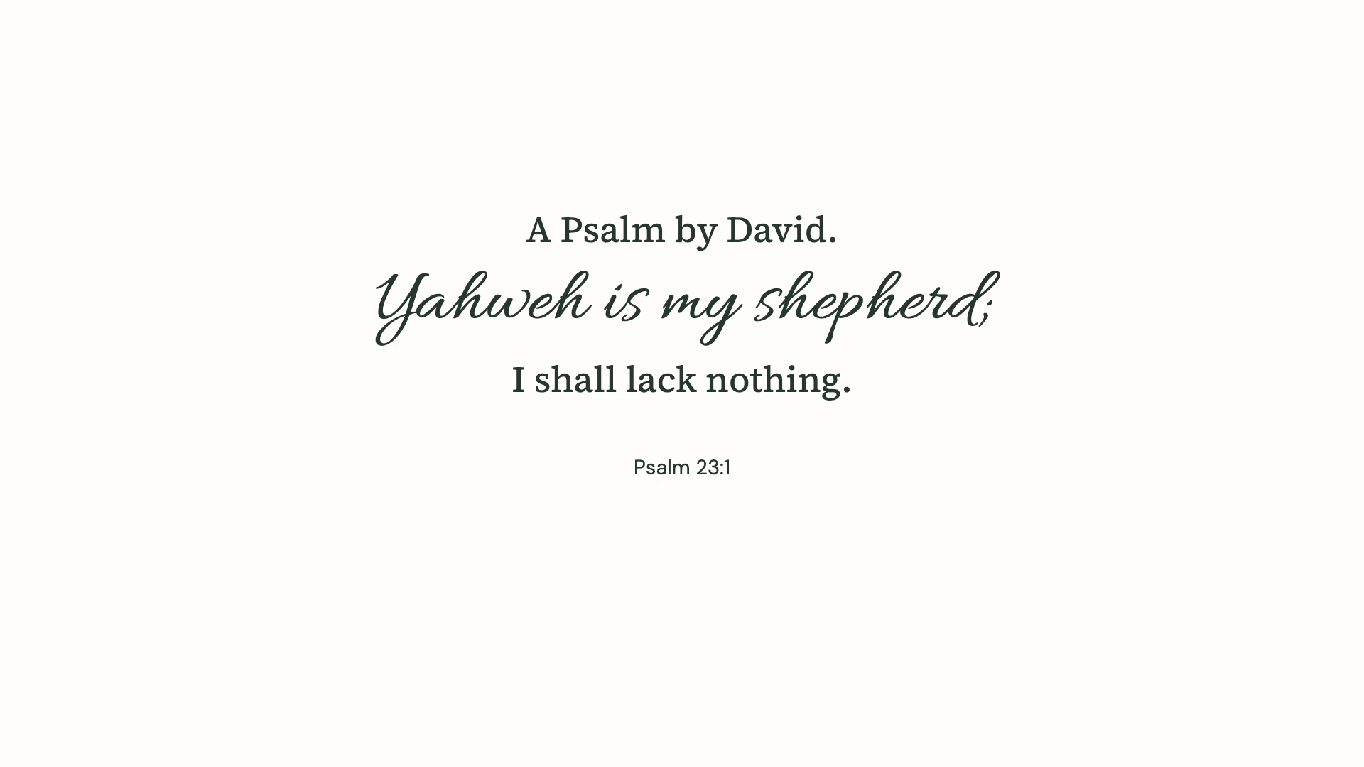 Psalm 23:1 · Minimal script — Minimal desktop wallpaper. Psalm 23:1: A Psalm by David. Yahweh is my shepherd; I shall lack nothing.