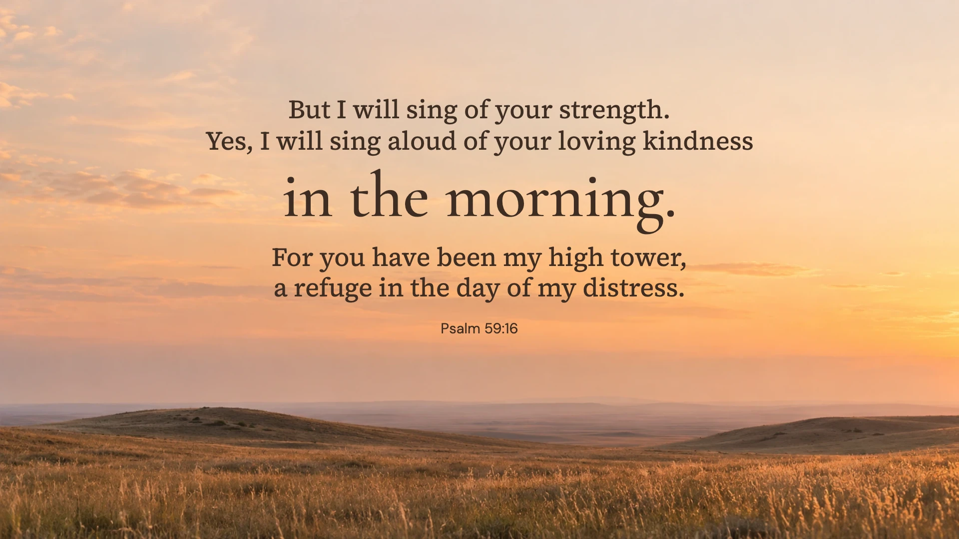 Morning song — Nature desktop wallpaper. Psalm 59:16: But I will sing of your strength. Yes, I will sing aloud of your loving kindness in the morning. For you have been my high tower, a refuge in the day of my distress.