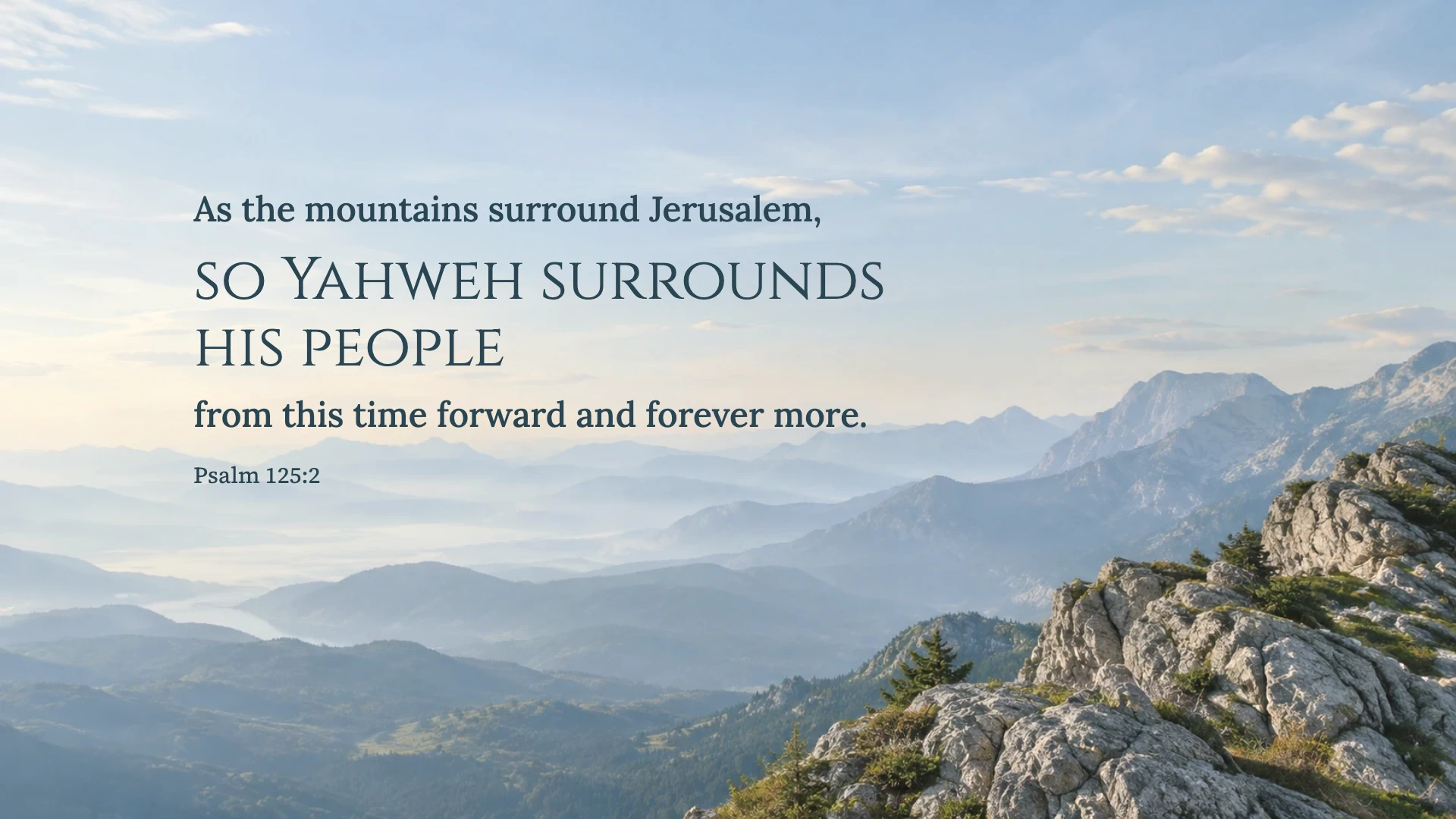 As the mountains surround — Nature desktop wallpaper. Psalm 125:2: As the mountains surround Jerusalem, so Yahweh surrounds his people from this time forward and forever more.