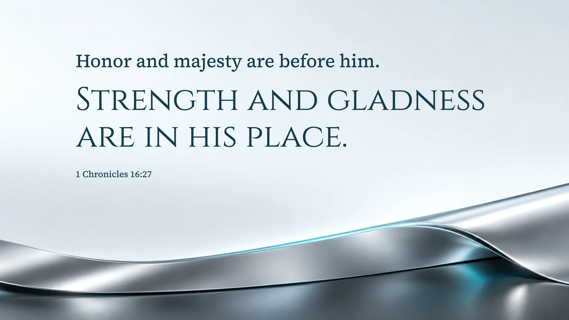Strength and gladness before God — Ice blue chrome desktop wallpaper. 1 Chronicles 16:27: Honor and majesty are before him. Strength and gladness are in his place.