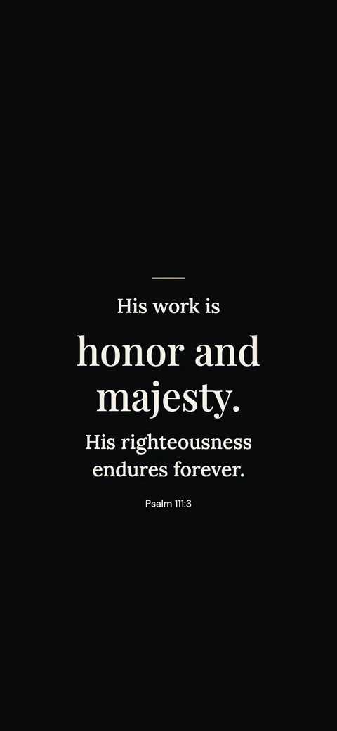 Honor & Majesty — Black phone wallpaper. Psalm 111:3: His work is honor and majesty. His righteousness endures forever.