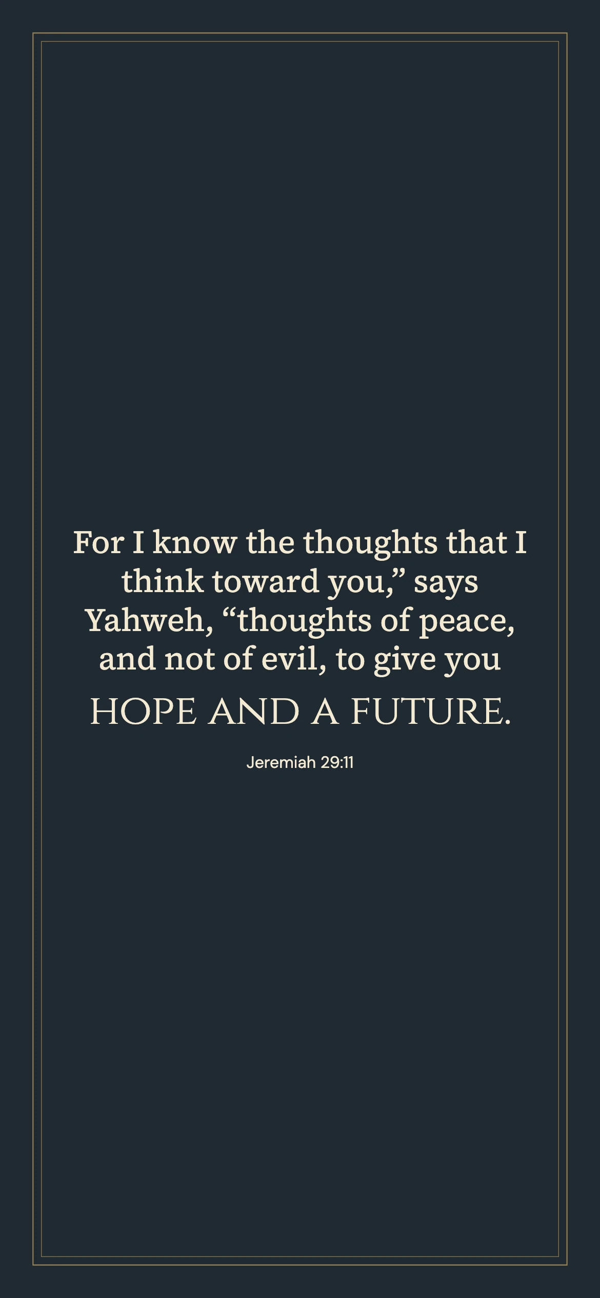 Jeremiah 29:11 · Classic frame — Vintage phone wallpaper. Jeremiah 29:11: For I know the thoughts that I think toward you,” says Yahweh, “thoughts of peace, and not of evil, to give you hope and a future.