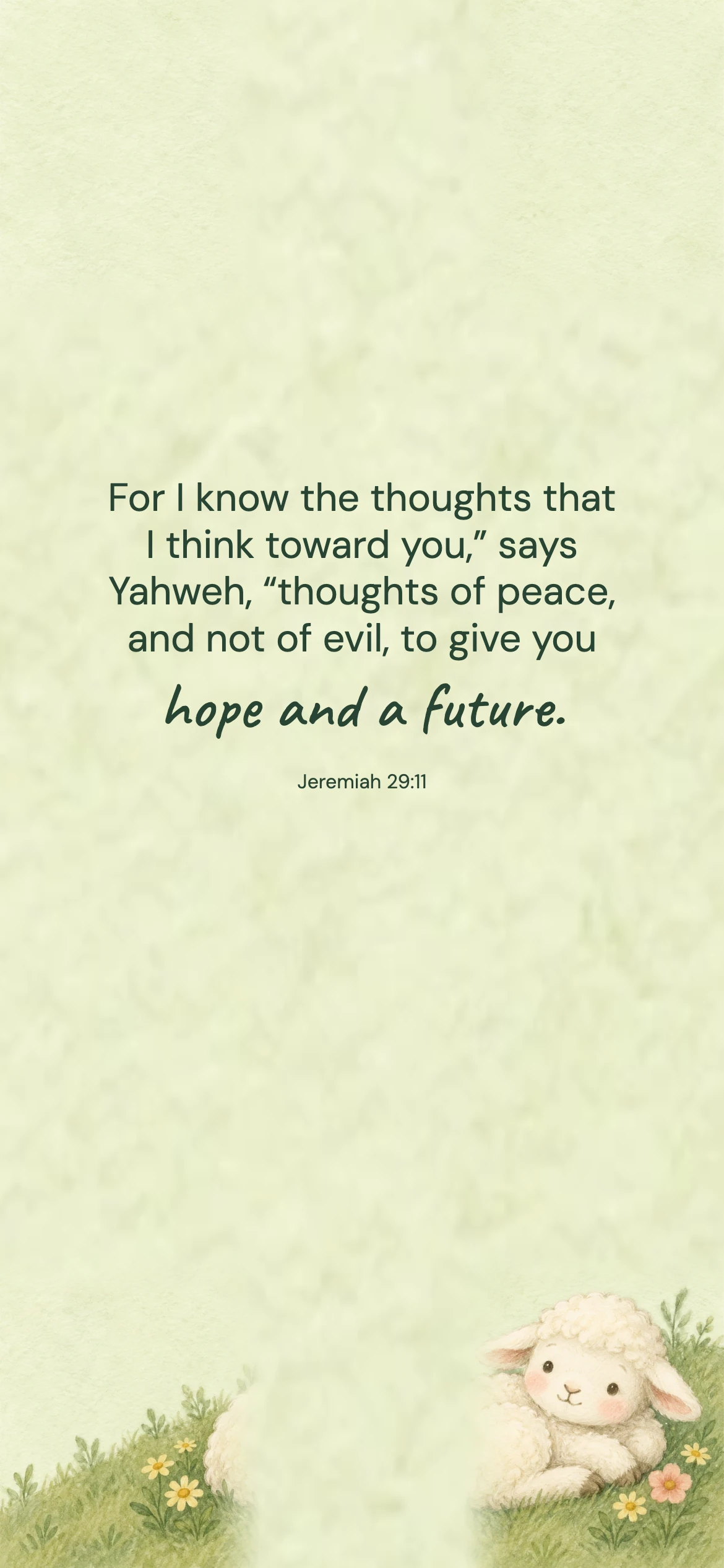 Jeremiah 29:11 · Gentle illustration — Kids and family phone wallpaper. Jeremiah 29:11: For I know the thoughts that I think toward you,” says Yahweh, “thoughts of peace, and not of evil, to give you hope and a future.