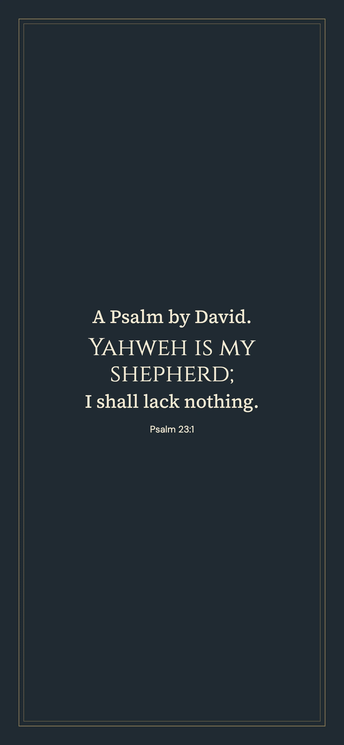 Psalm 23:1 · Classic frame — Vintage phone wallpaper. Psalm 23:1: A Psalm by David. Yahweh is my shepherd; I shall lack nothing.