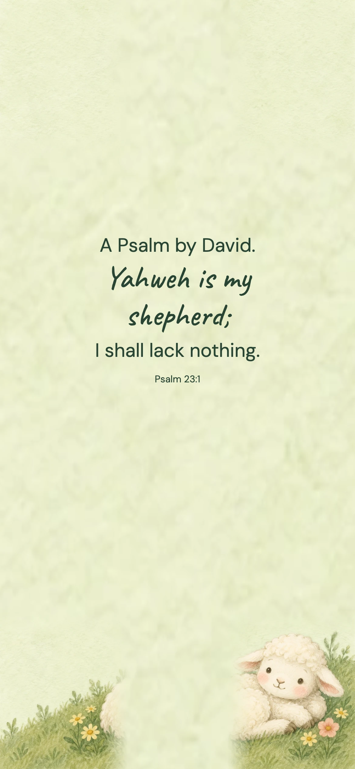 Psalm 23:1 · Gentle illustration — Kids and family phone wallpaper. Psalm 23:1: A Psalm by David. Yahweh is my shepherd; I shall lack nothing.