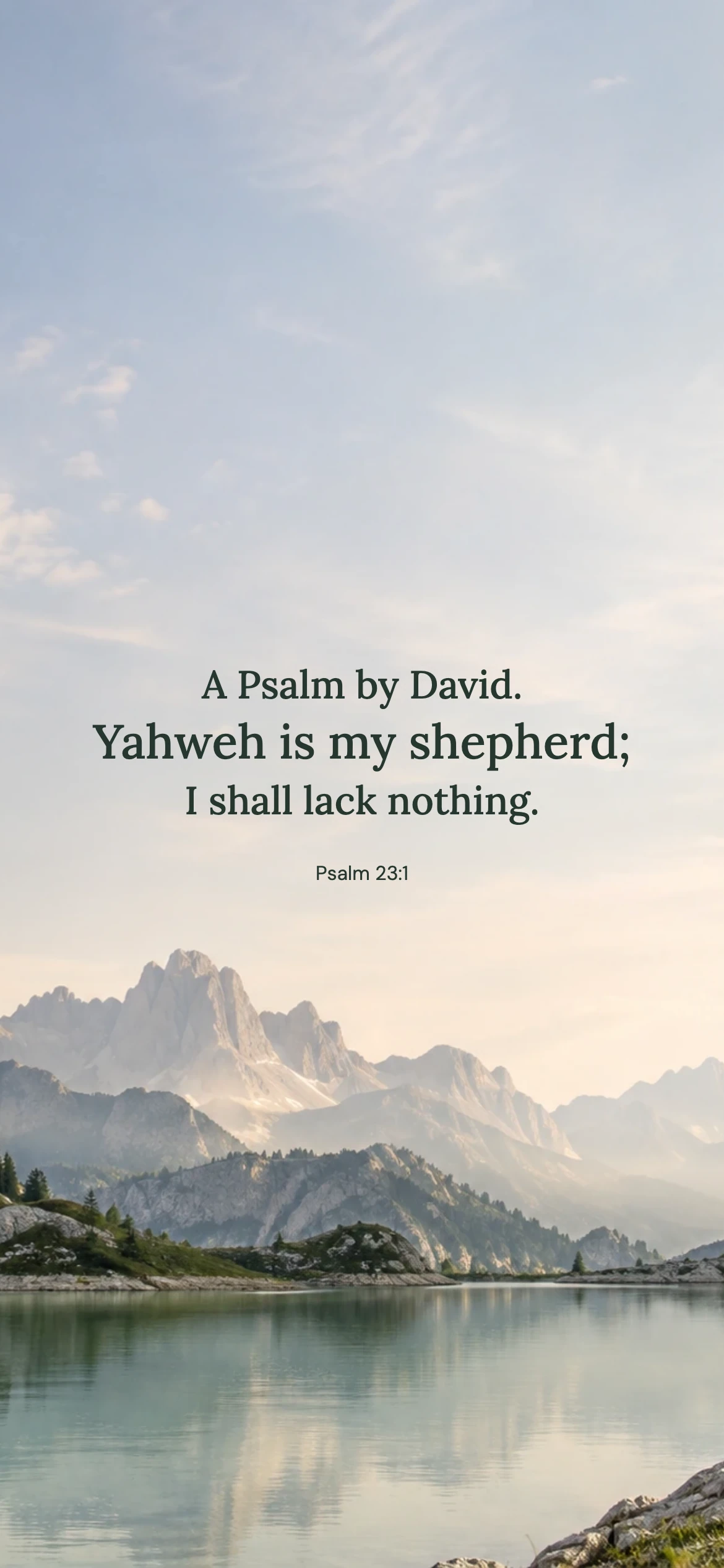 Psalm 23:1 · Mountain air — Nature phone wallpaper. Psalm 23:1: A Psalm by David. Yahweh is my shepherd; I shall lack nothing.