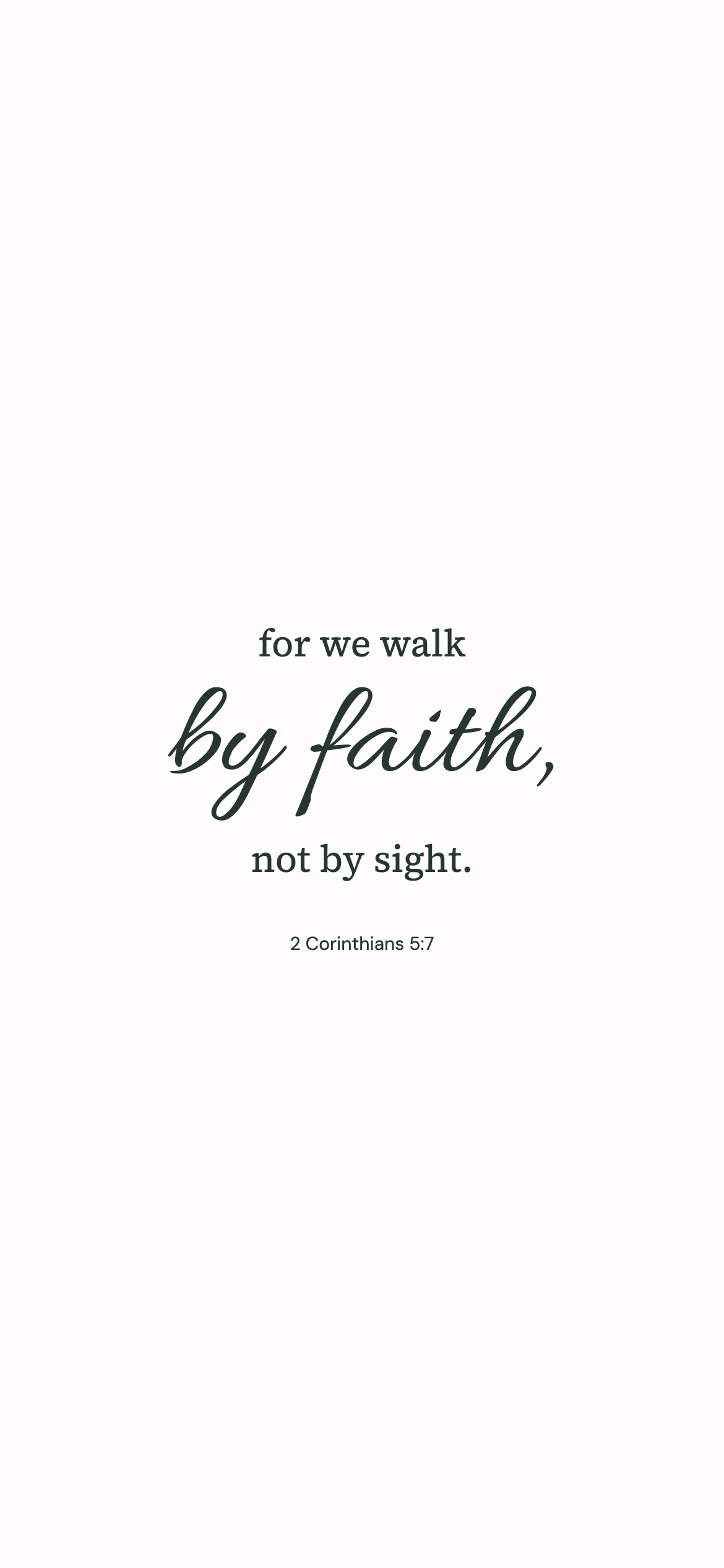 Walk by faith — Minimal phone wallpaper. 2 Corinthians 5:7: for we walk by faith, not by sight.