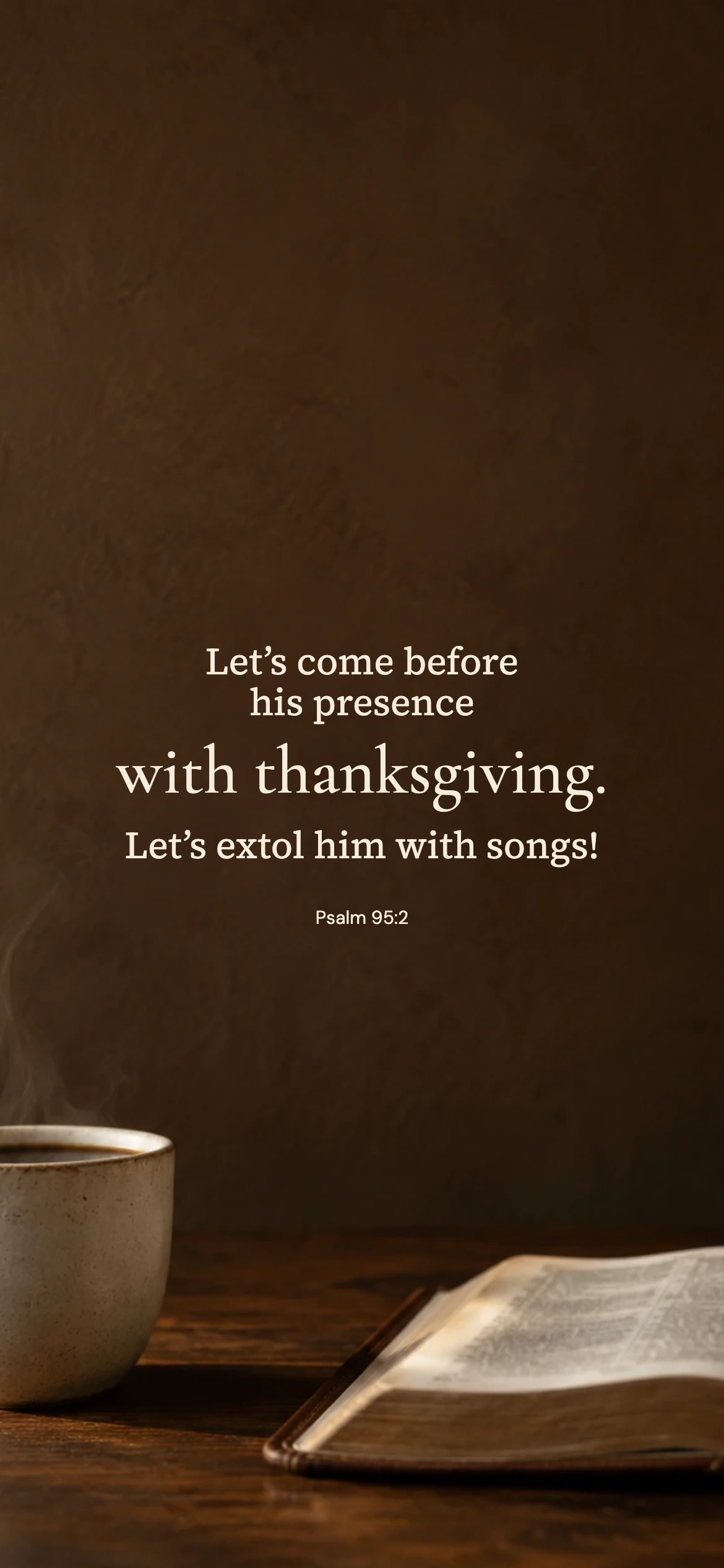 With thanksgiving — Lifestyle phone wallpaper. Psalm 95:2: Let’s come before his presence with thanksgiving. Let’s extol him with songs!