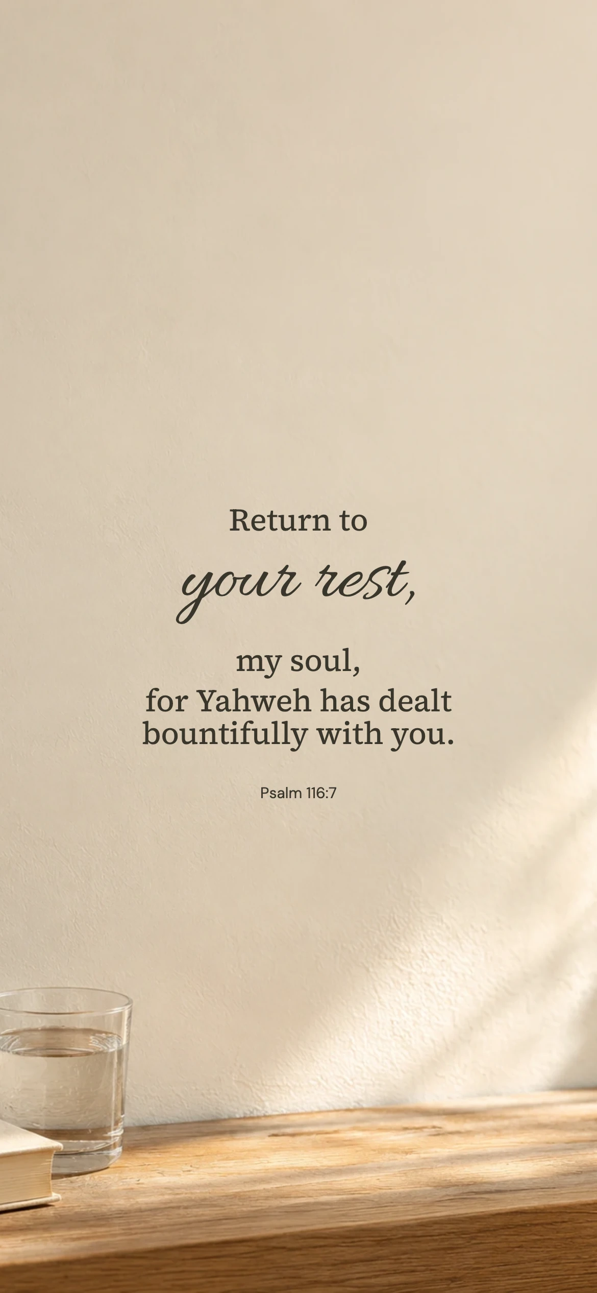 Return to your rest — Lifestyle phone wallpaper. Psalm 116:7: Return to your rest, my soul, for Yahweh has dealt bountifully with you.