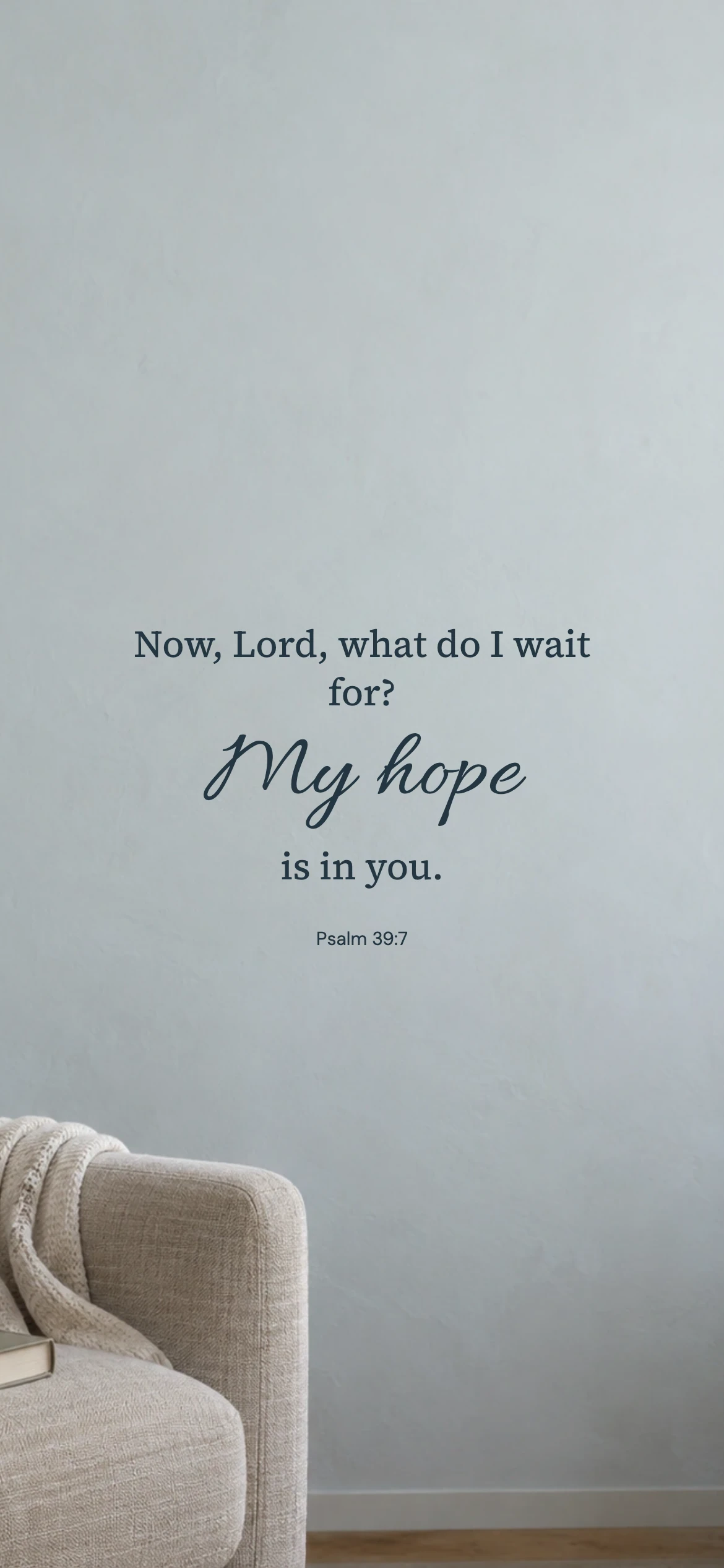 My hope is in you — Lifestyle phone wallpaper. Psalm 39:7: Now, Lord, what do I wait for? My hope is in you.