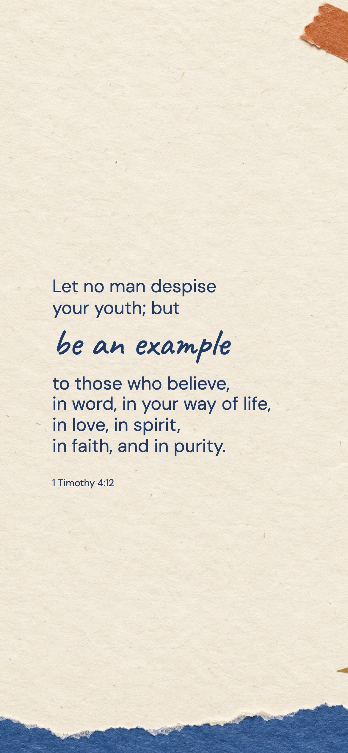 Be an example — Youth phone wallpaper. 1 Timothy 4:12: Let no man despise your youth; but be an example to those who believe, in word, in your way of life, in love, in spirit, in faith, and in purity.