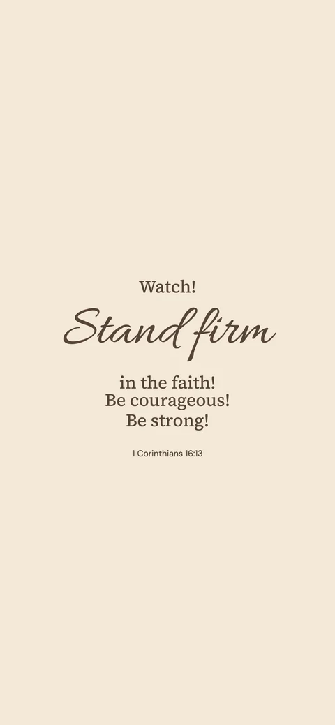 Stand firm in the faith — Minimal phone wallpaper. 1 Corinthians 16:13: Watch! Stand firm in the faith! Be courageous! Be strong!