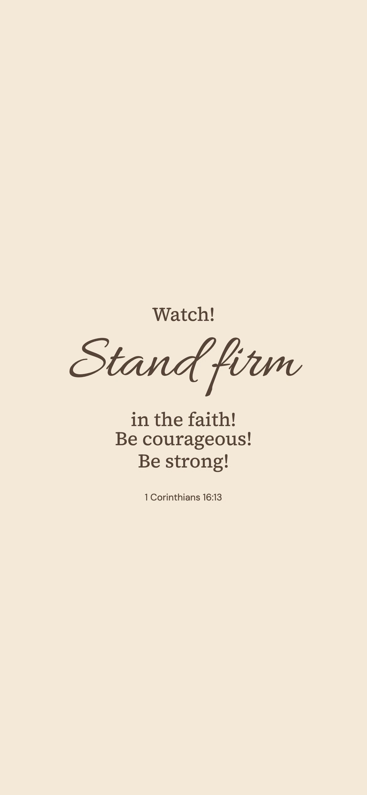 Stand firm in the faith — Minimal phone wallpaper. 1 Corinthians 16:13: Watch! Stand firm in the faith! Be courageous! Be strong!