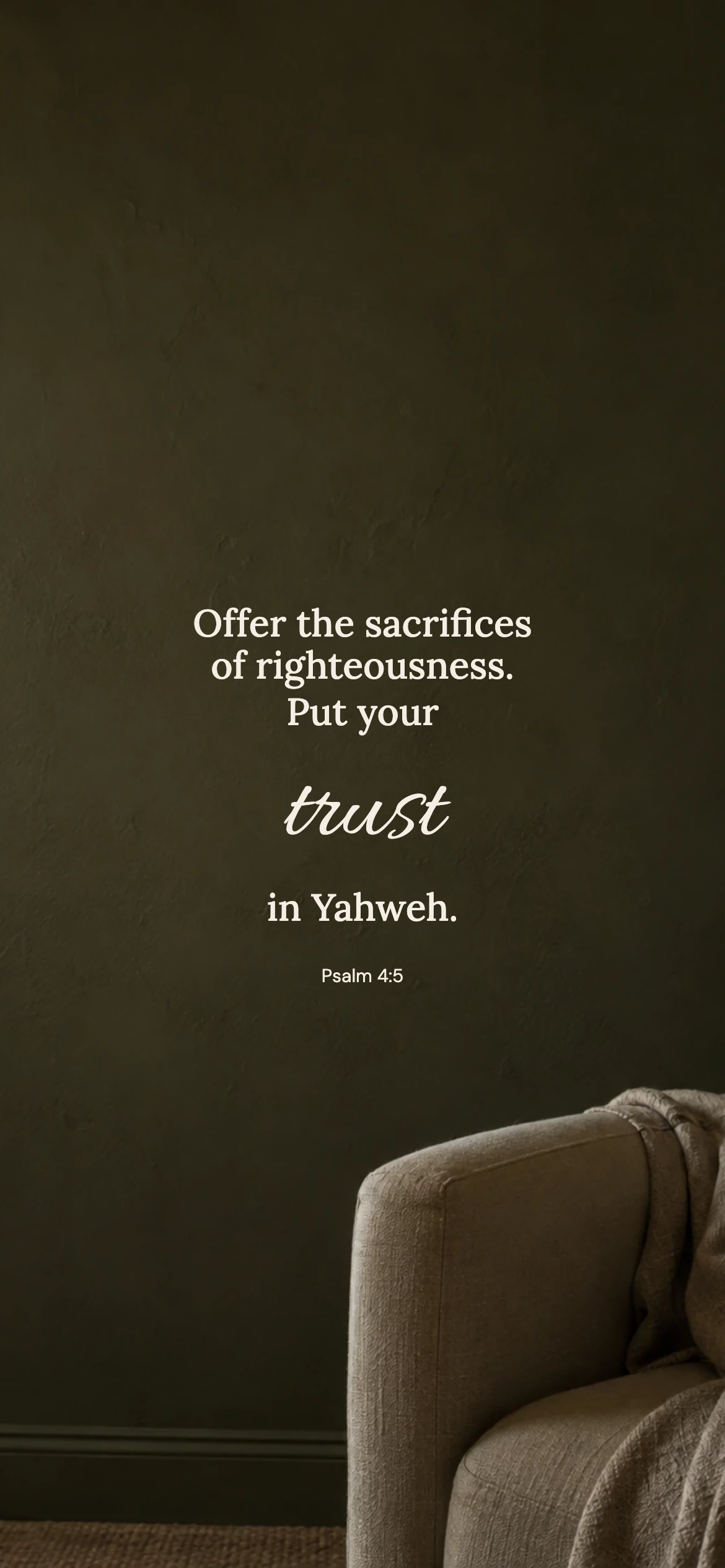 Trust in Yahweh — Lifestyle phone wallpaper. Psalm 4:5: Offer the sacrifices of righteousness. Put your trust in Yahweh.