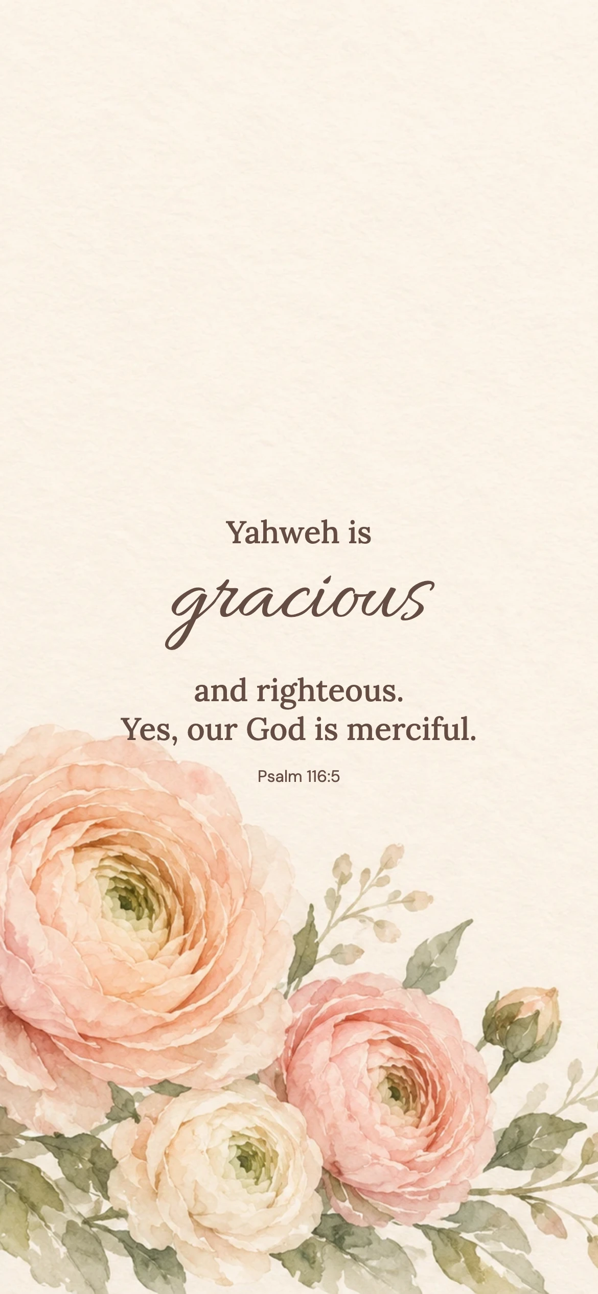 Merciful and gracious — Floral phone wallpaper. Psalm 116:5: Yahweh is gracious and righteous. Yes, our God is merciful.