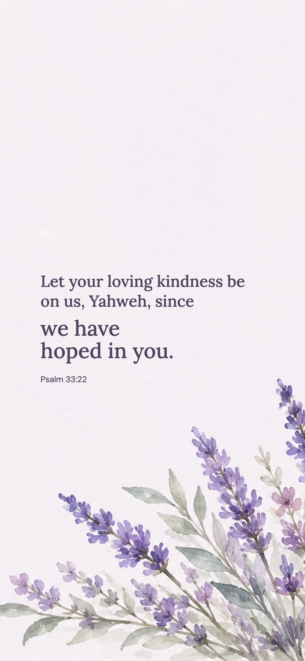 Hoped in you — Floral phone wallpaper. Psalm 33:22: Let your loving kindness be on us, Yahweh, since we have hoped in you.