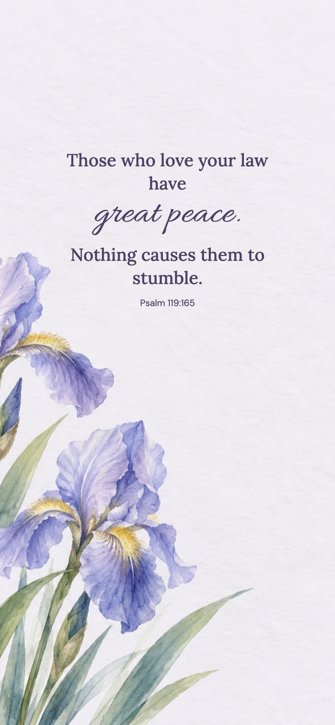 Great peace — Floral phone wallpaper. Psalm 119:165: Those who love your law have great peace. Nothing causes them to stumble.