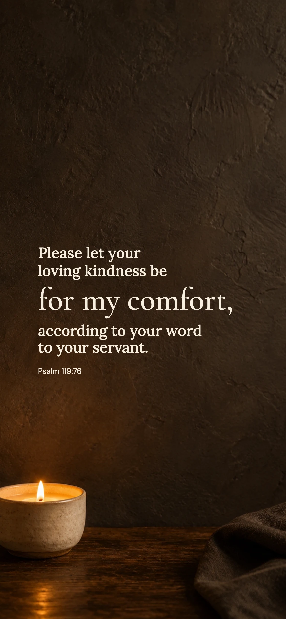 Loving kindness for comfort — Prayerful phone wallpaper. Psalm 119:76: Please let your loving kindness be for my comfort, according to your word to your servant.