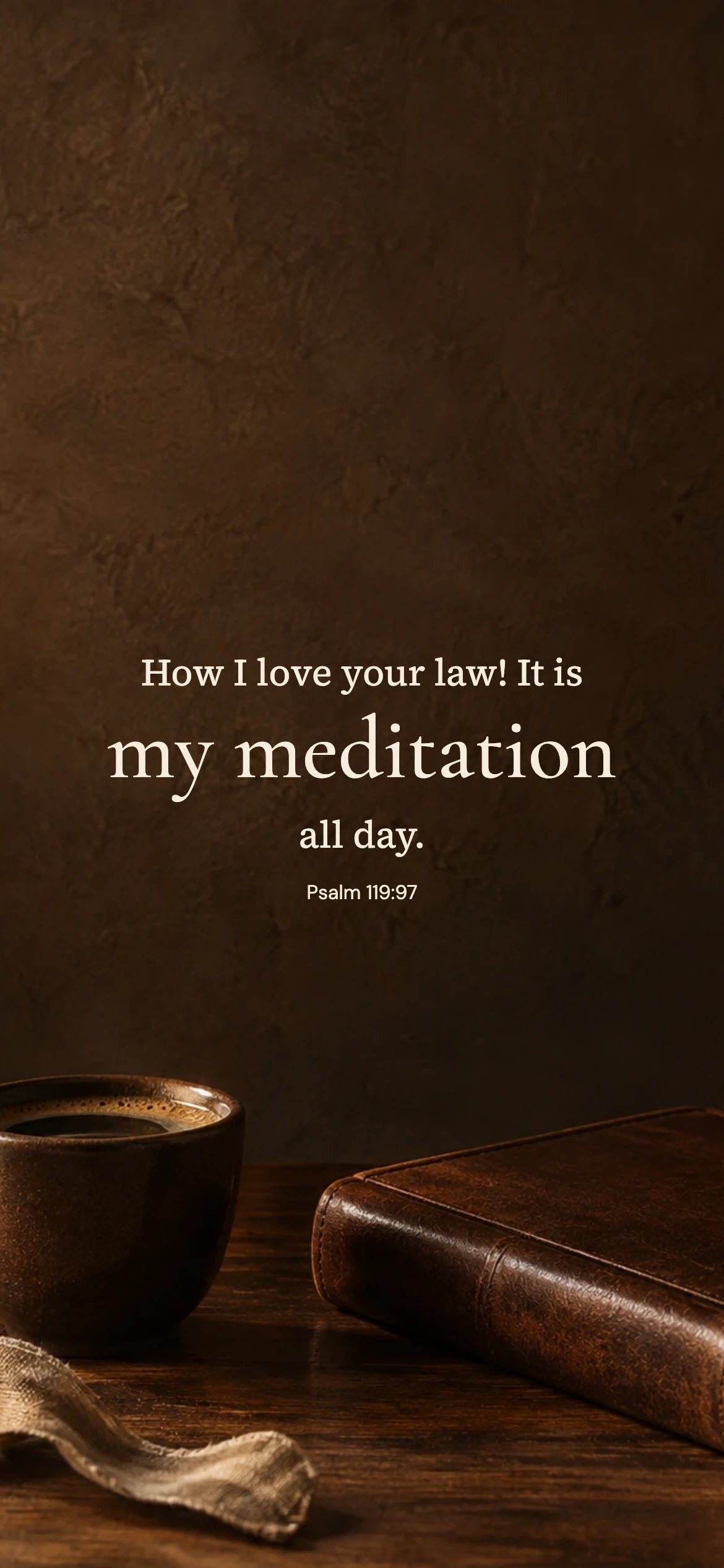 My meditation — Lifestyle phone wallpaper. Psalm 119:97: How I love your law! It is my meditation all day.