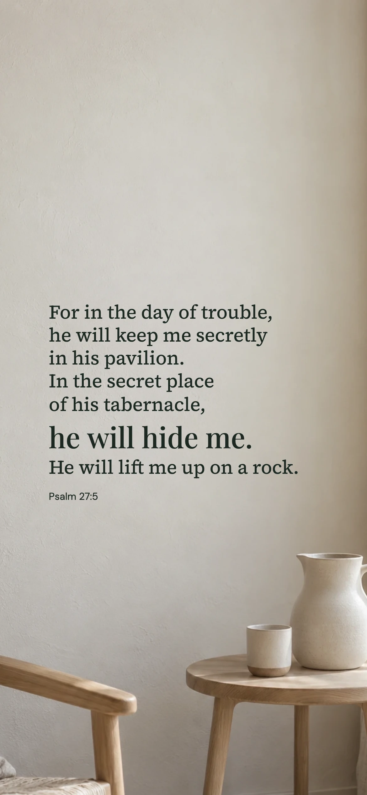 Hidden in his care — Lifestyle phone wallpaper. Psalm 27:5: For in the day of trouble, he will keep me secretly in his pavilion. In the secret place of his tabernacle, he will hide me. He will lift me up on a rock.