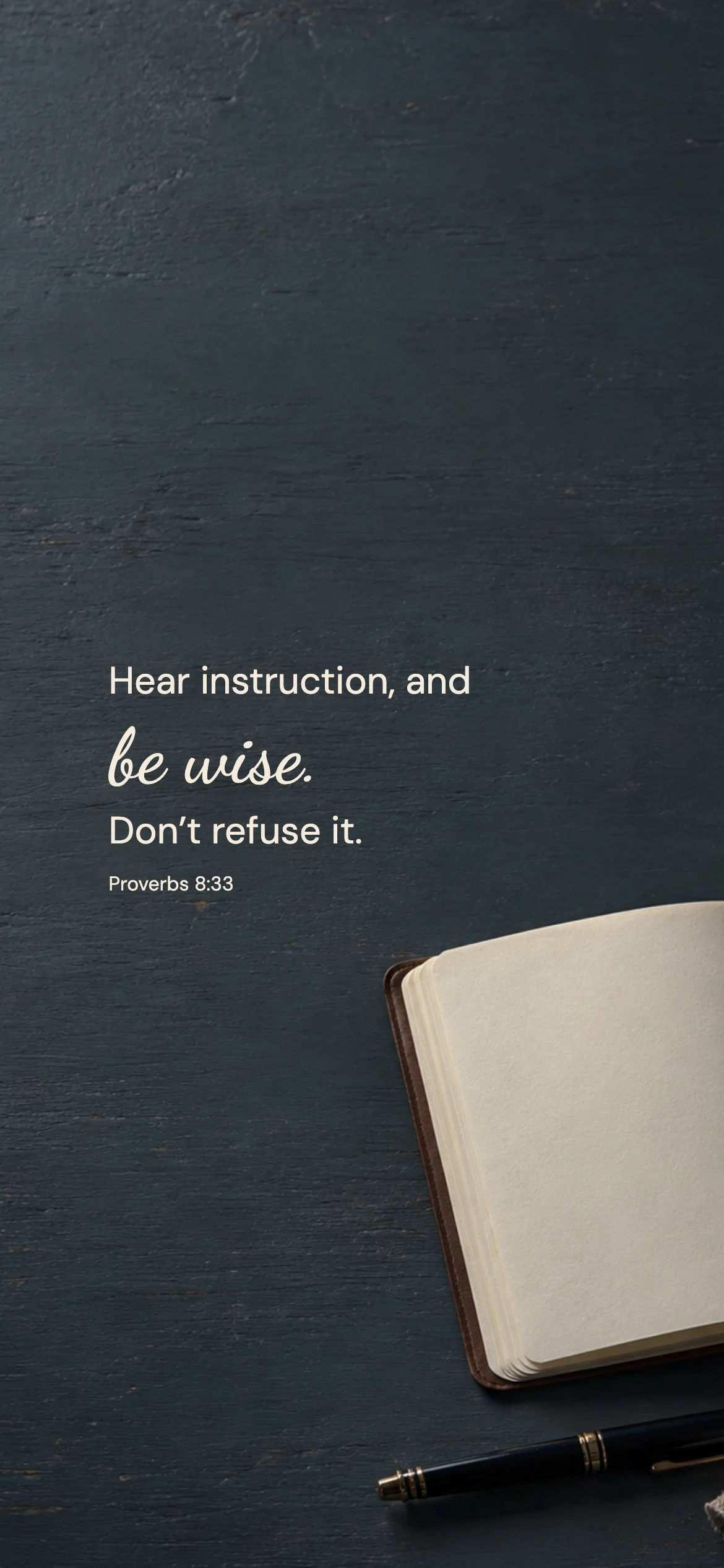 Hear and be wise — Lifestyle phone wallpaper. Proverbs 8:33: Hear instruction, and be wise. Don’t refuse it.