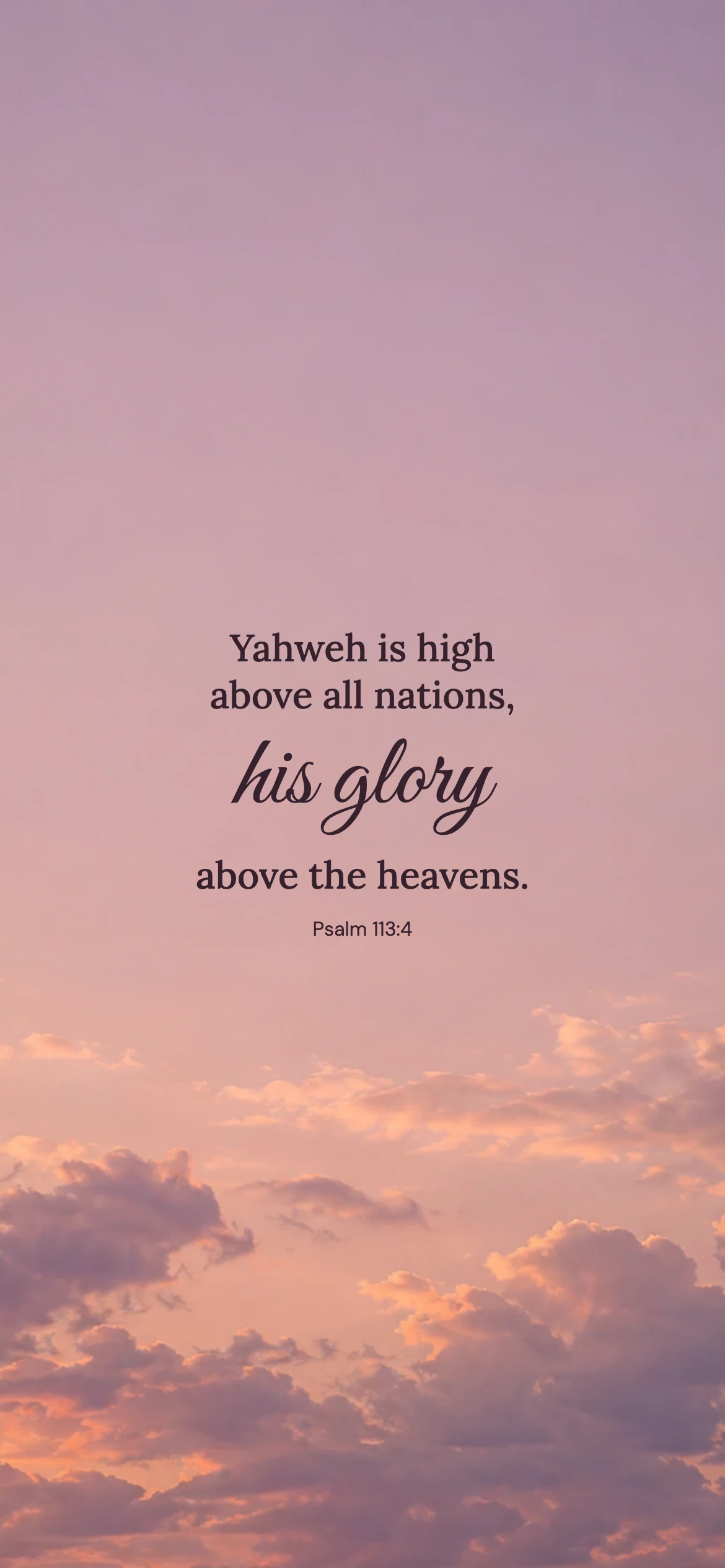 His glory — Nature phone wallpaper. Psalm 113:4: Yahweh is high above all nations, his glory above the heavens.