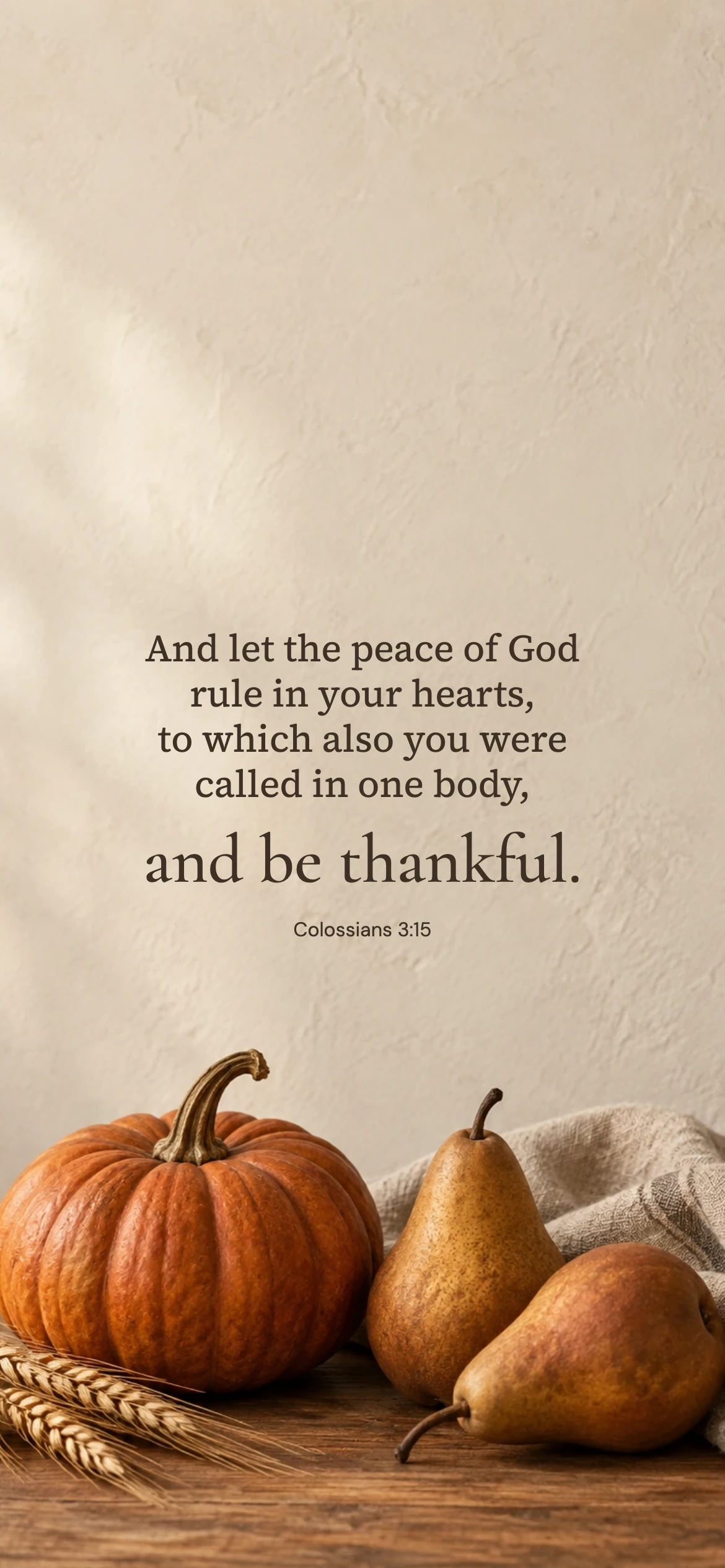 Be thankful — Seasonal phone wallpaper. Colossians 3:15: And let the peace of God rule in your hearts, to which also you were called in one body, and be thankful.