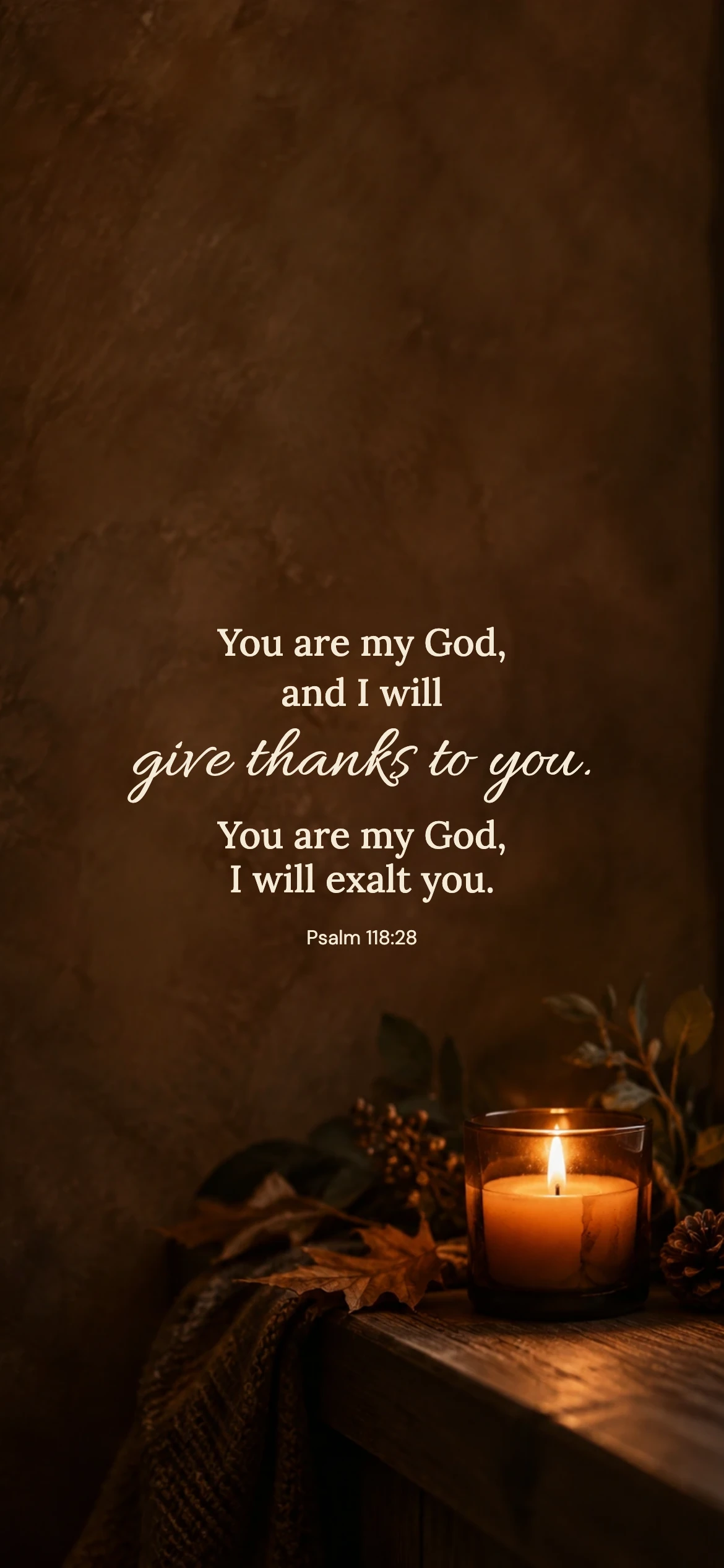 Give thanks to you — Seasonal phone wallpaper. Psalm 118:28: You are my God, and I will give thanks to you. You are my God, I will exalt you.