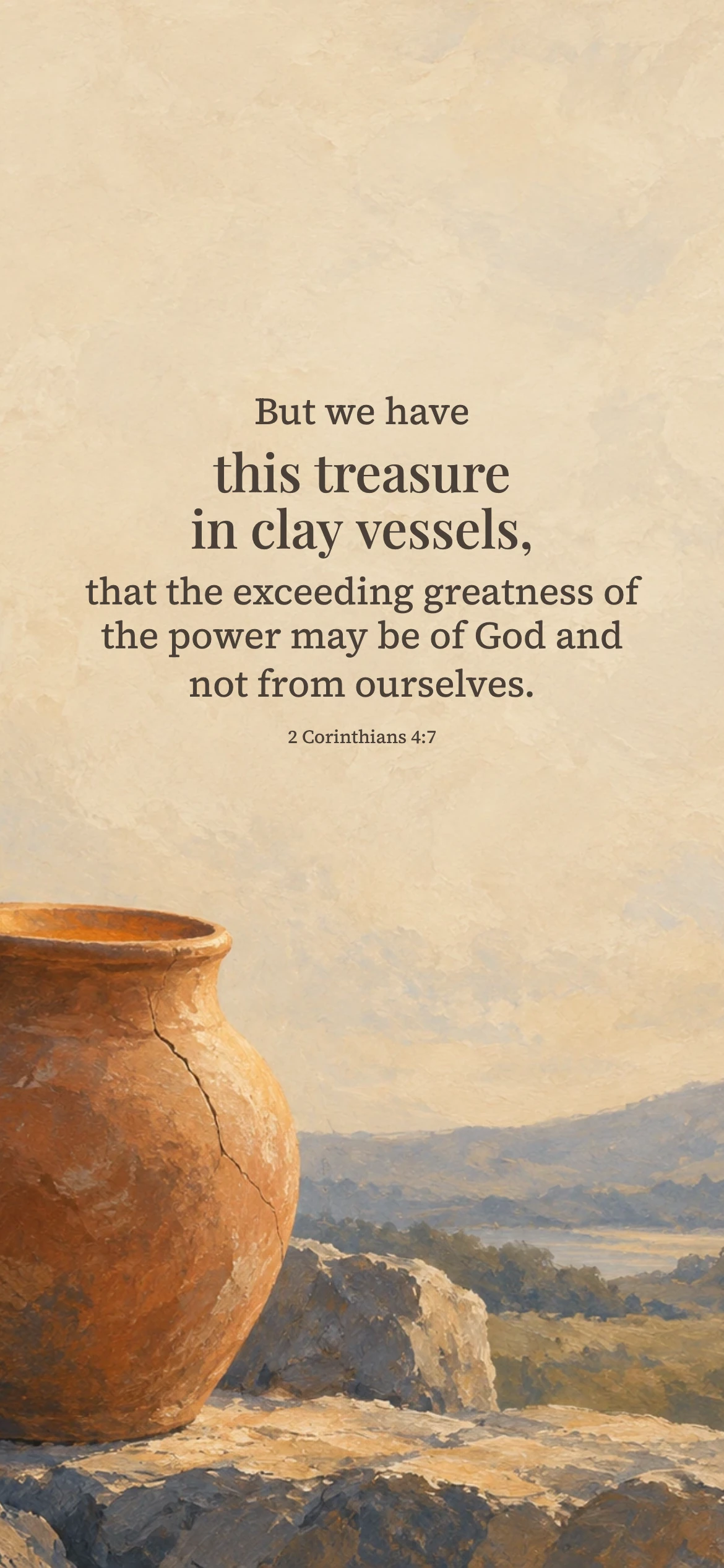 Treasure in clay vessels — Biblical stories phone wallpaper. 2 Corinthians 4:7: But we have this treasure in clay vessels, that the exceeding greatness of the power may be of God and not from ourselves.