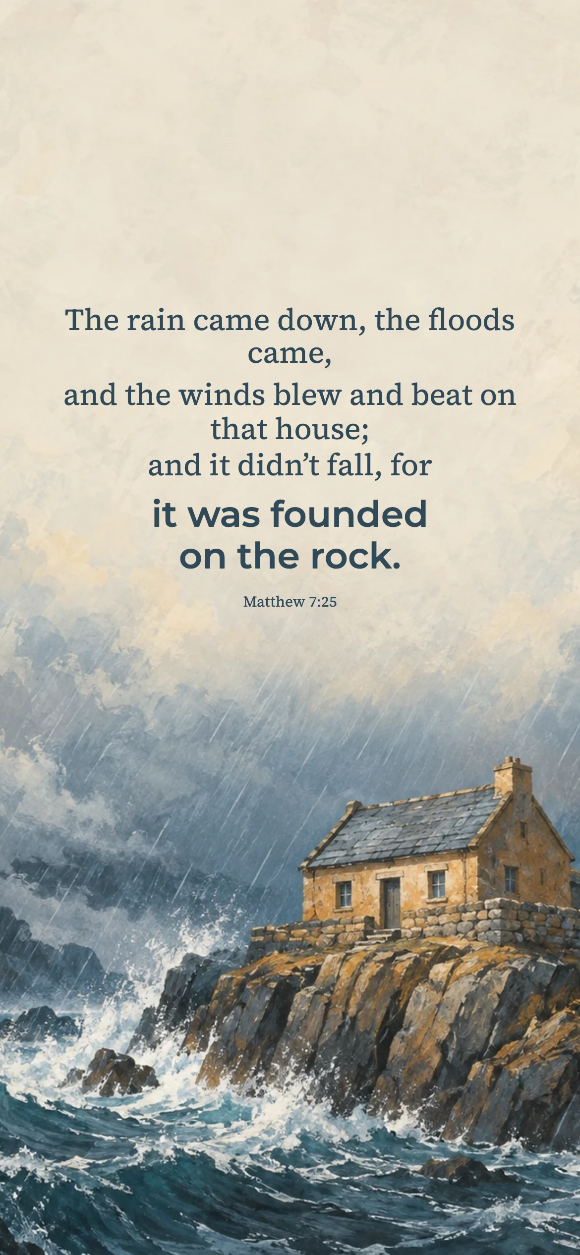 Founded on the rock — Biblical stories phone wallpaper. Matthew 7:25: The rain came down, the floods came, and the winds blew and beat on that house; and it didn’t fall, for it was founded on the rock.