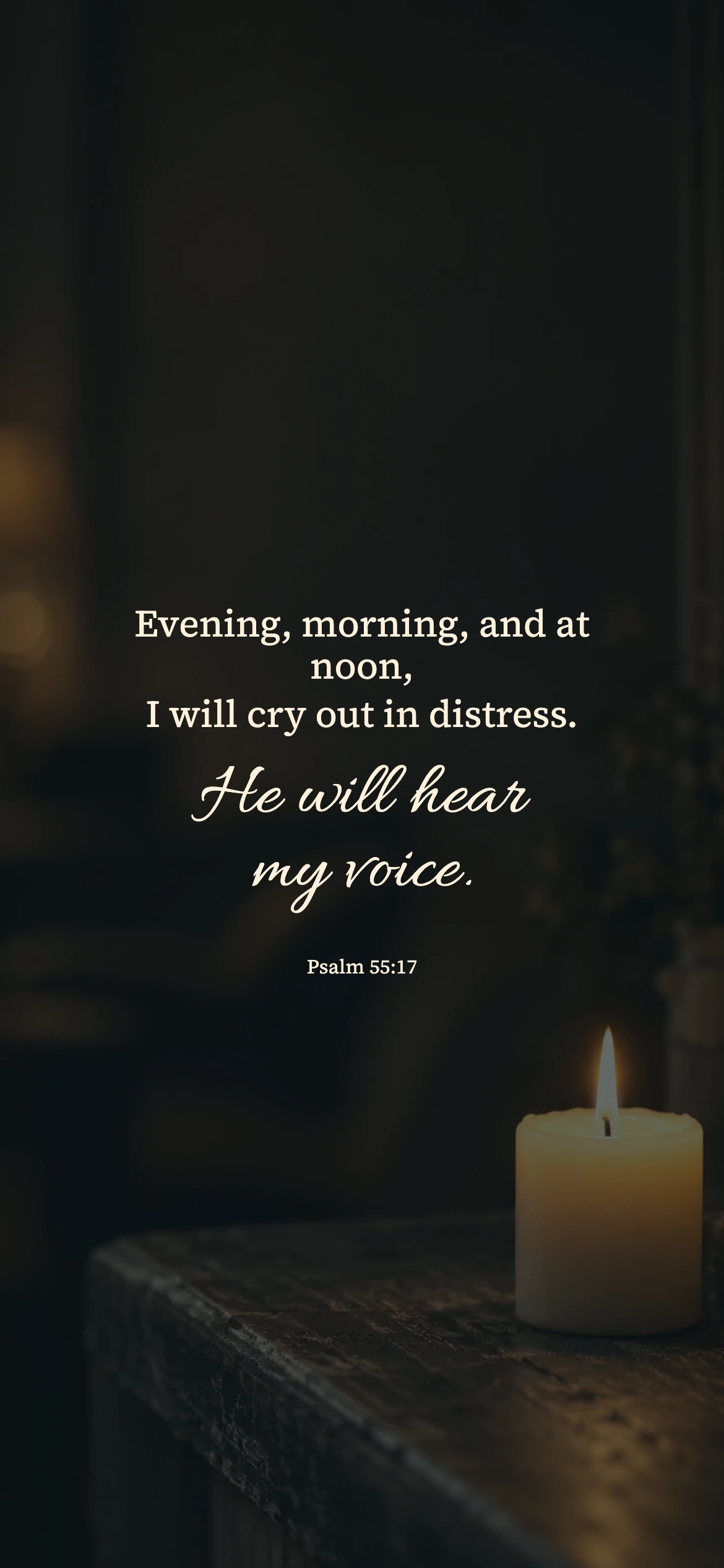 he will hear my voice — Prayerful phone wallpaper. Psalm 55:17: Evening, morning, and at noon, I will cry out in distress. He will hear my voice.