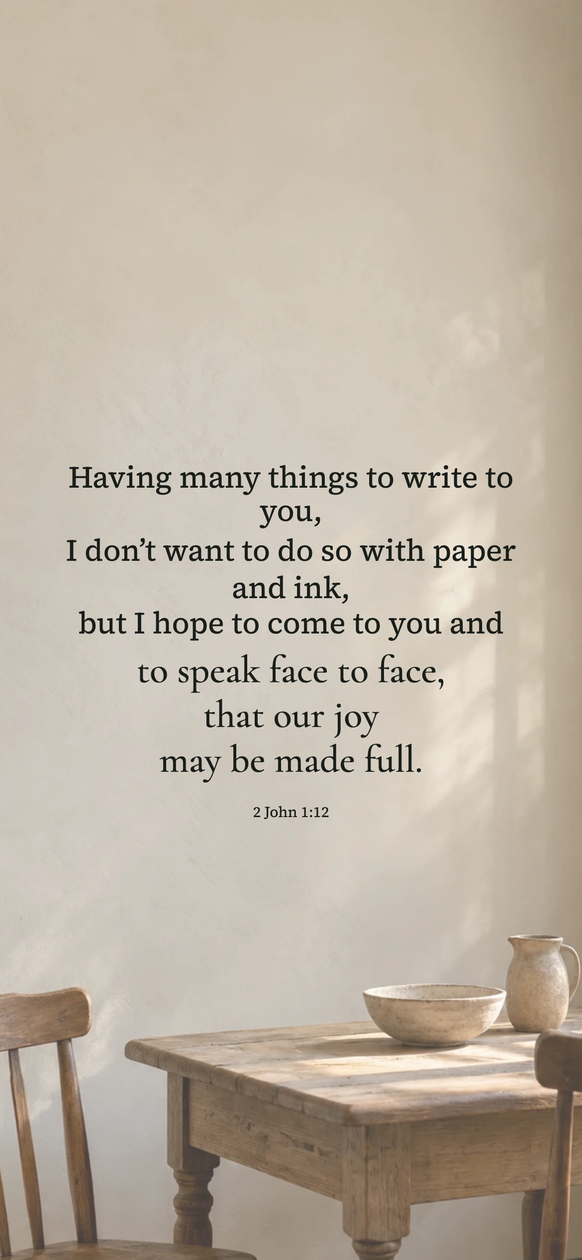 Joy in face-to-face fellowship — Lifestyle phone wallpaper. 2 John 1:12: Having many things to write to you, I don’t want to do so with paper and ink, but I hope to come to you and to speak face to face, that our joy may be made full.