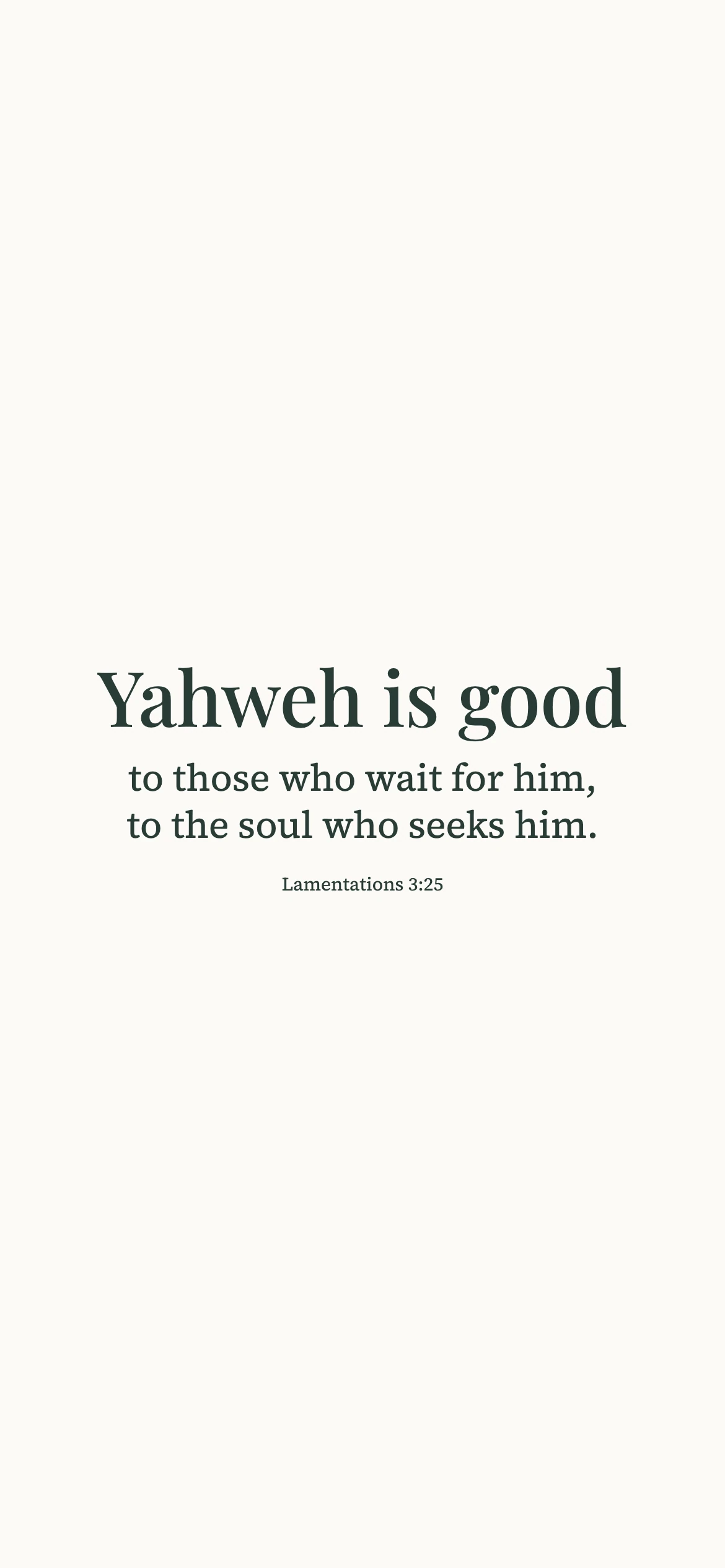 Good to those who wait — Minimal phone wallpaper. Lamentations 3:25: Yahweh is good to those who wait for him, to the soul who seeks him.