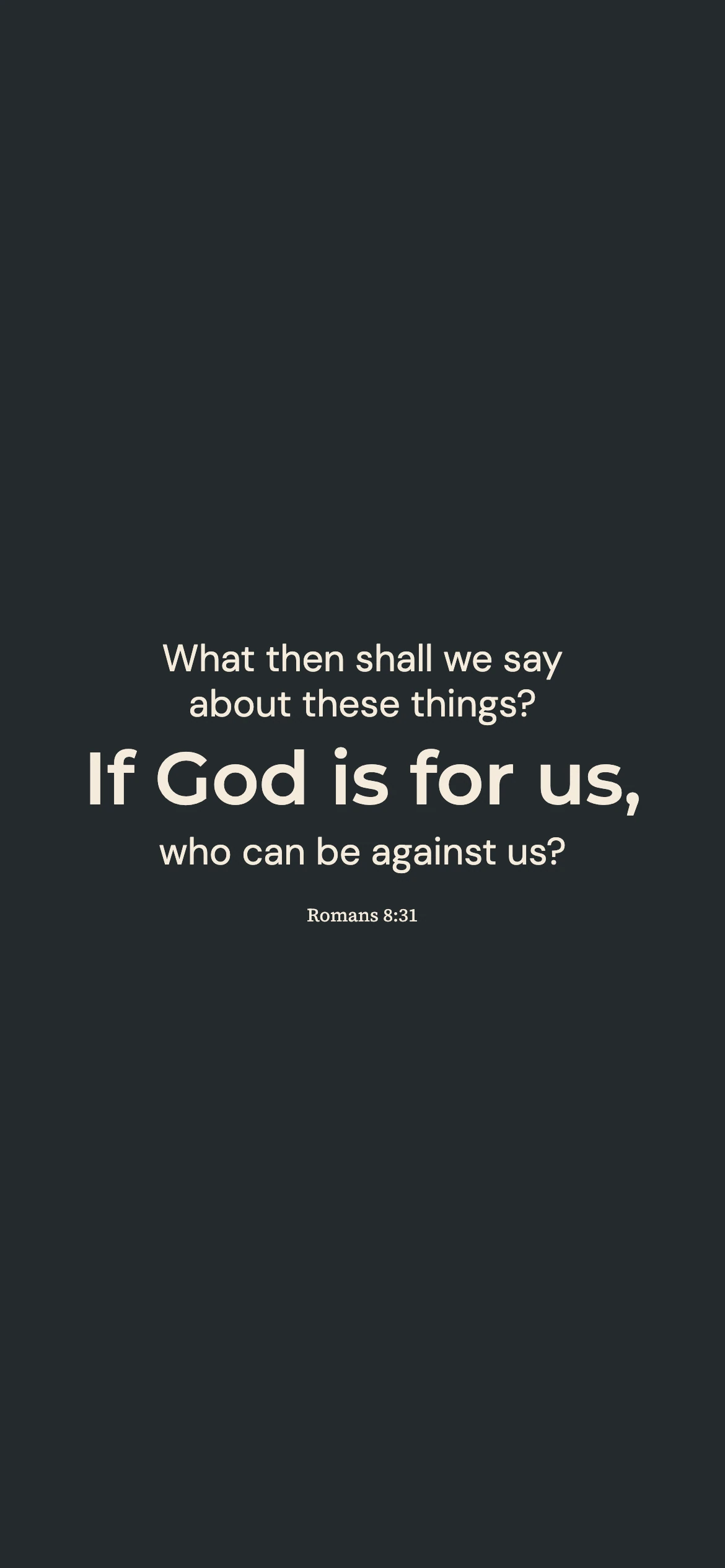 If God is for us — Minimal phone wallpaper. Romans 8:31: What then shall we say about these things? If God is for us, who can be against us?