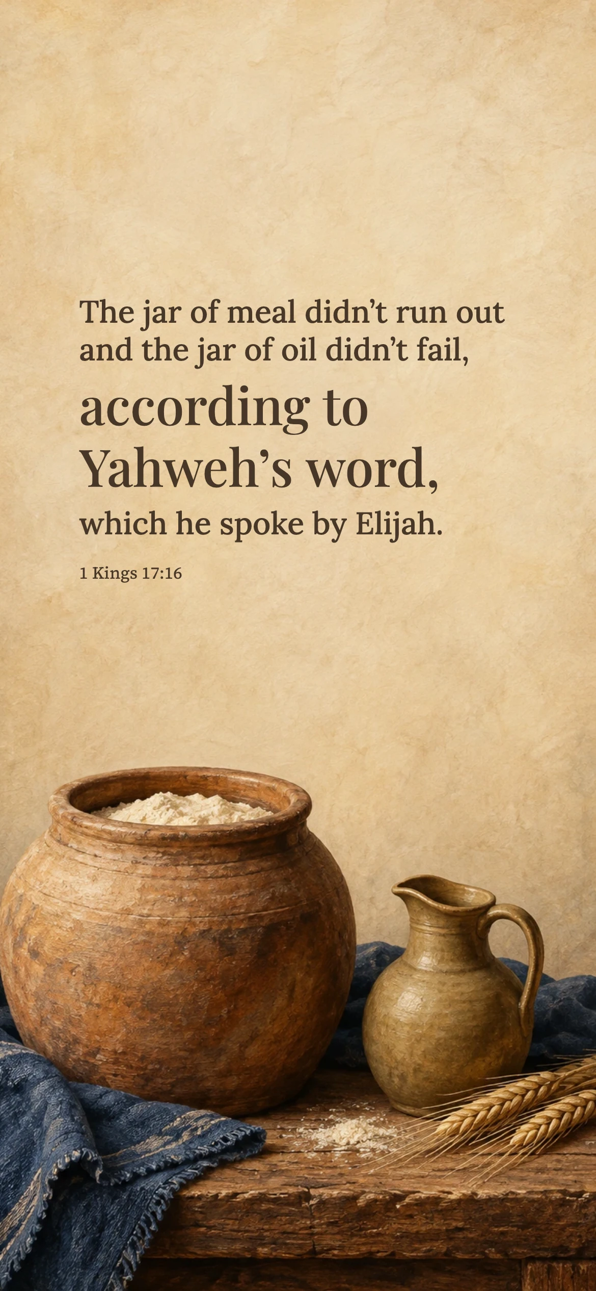 According to Yahweh’s word — Biblical stories phone wallpaper. 1 Kings 17:16: The jar of meal didn’t run out and the jar of oil didn’t fail, according to Yahweh’s word, which he spoke by Elijah.