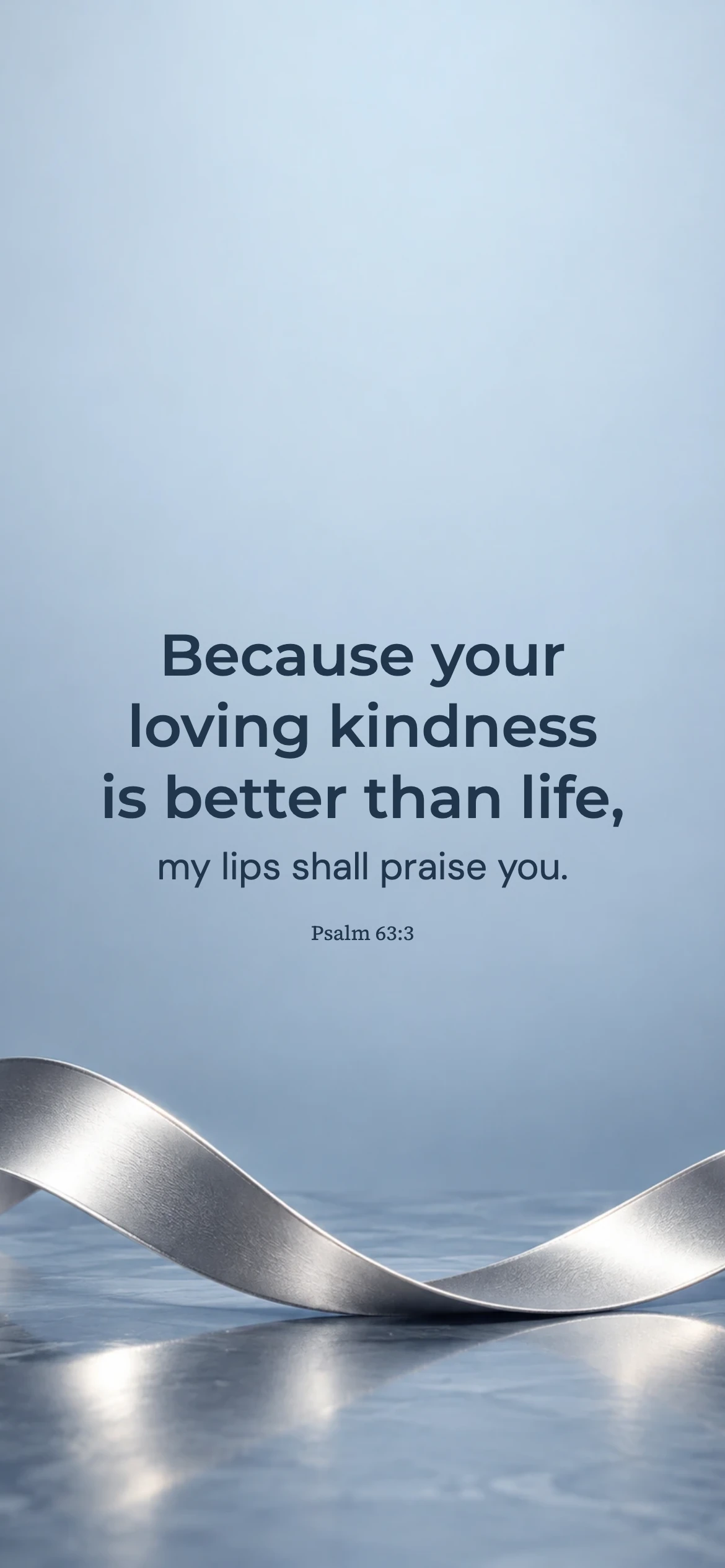 Loving kindness and praise — Ice blue chrome phone wallpaper. Psalm 63:3: Because your loving kindness is better than life, my lips shall praise you.