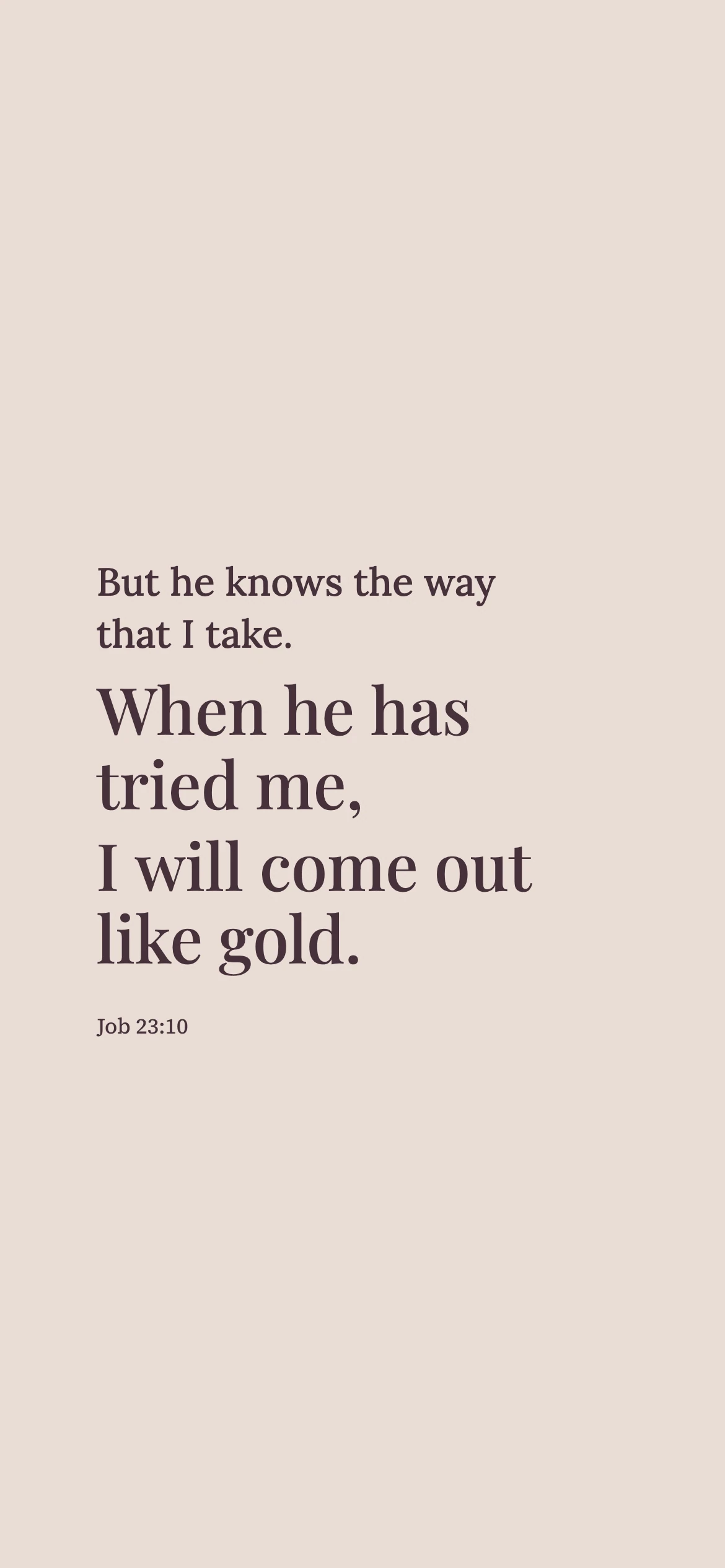 Integrity amid Job’s unanswered suffering — Literary editorial phone wallpaper. Job 23:10: But he knows the way that I take. When he has tried me, I will come out like gold.