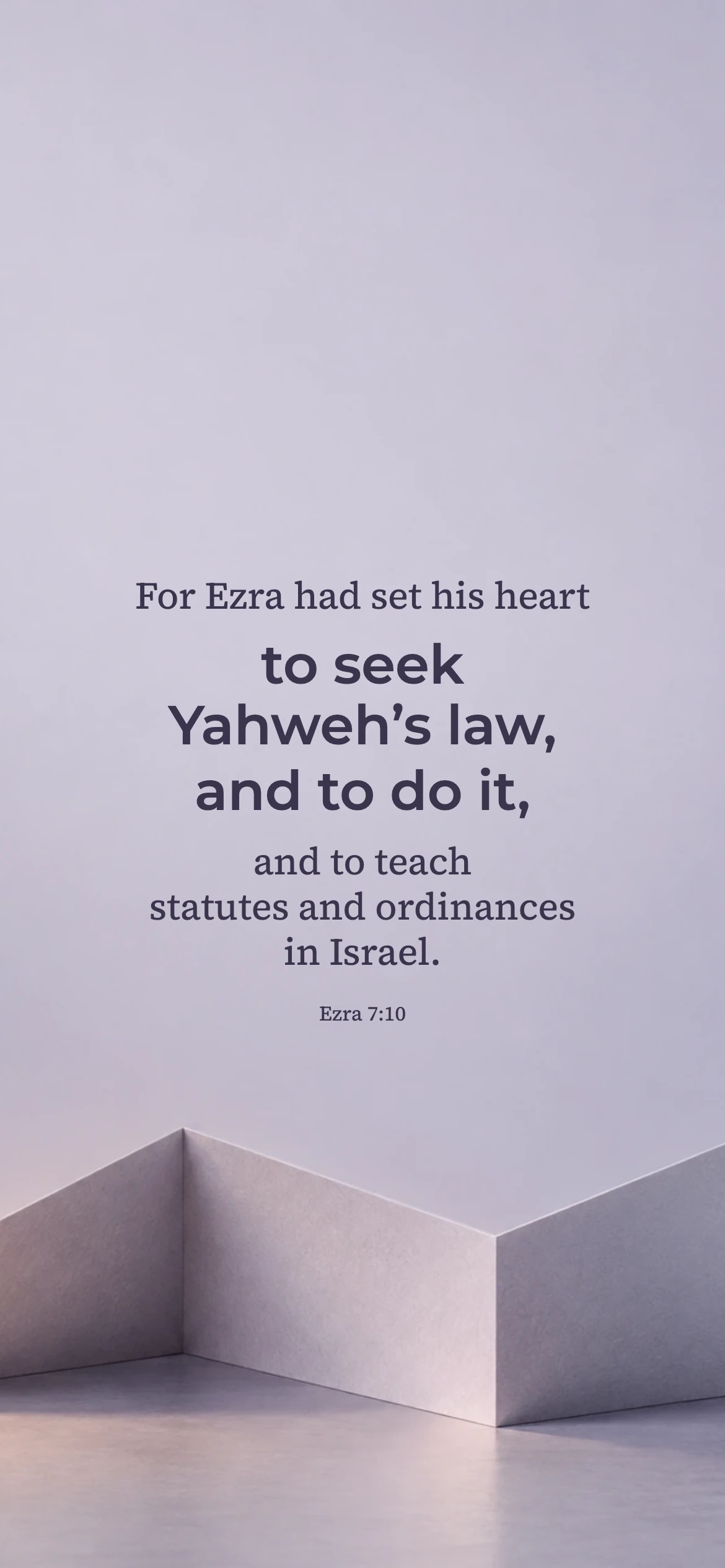 Seeking, practicing, and teaching Scripture — Surreal still life phone wallpaper. Ezra 7:10: For Ezra had set his heart to seek Yahweh’s law, and to do it, and to teach statutes and ordinances in Israel.